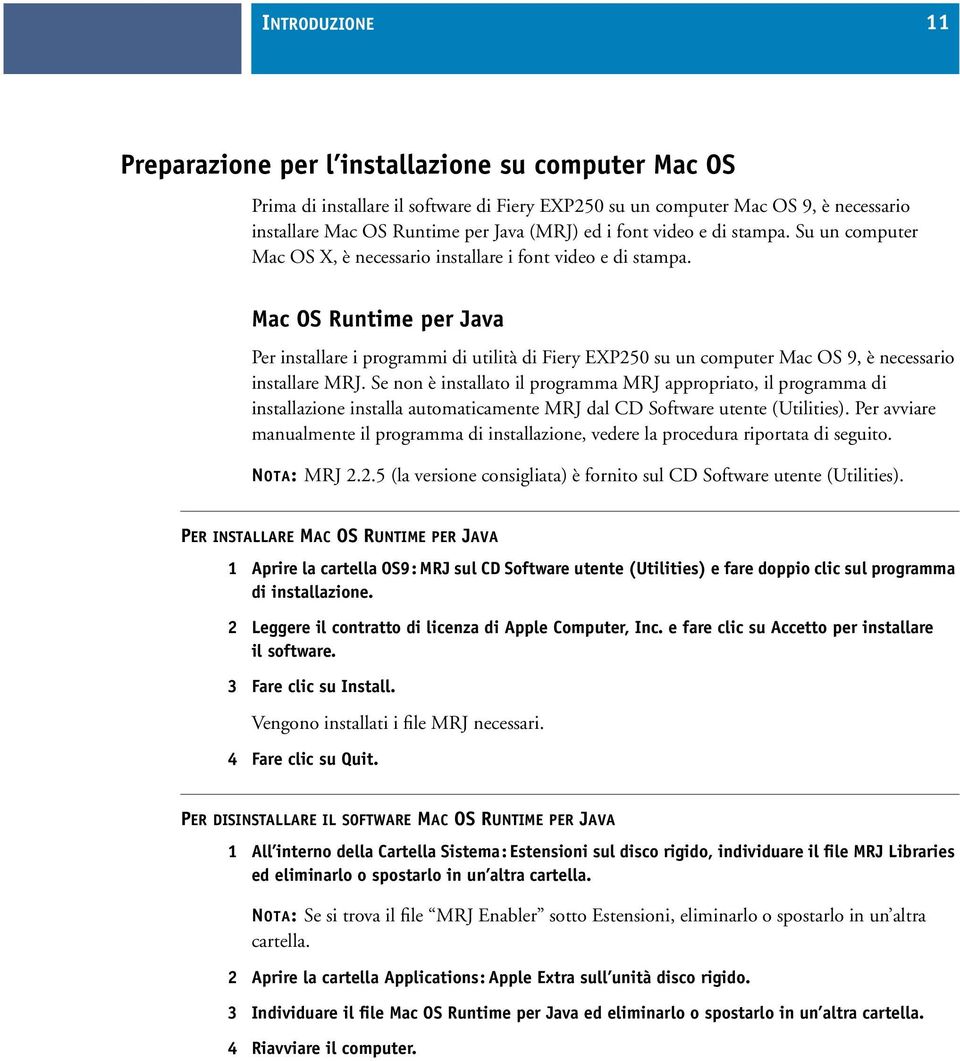 Mac OS Runtime per Java Per installare i programmi di utilità di Fiery EXP250 su un computer Mac OS 9, è necessario installare MRJ.