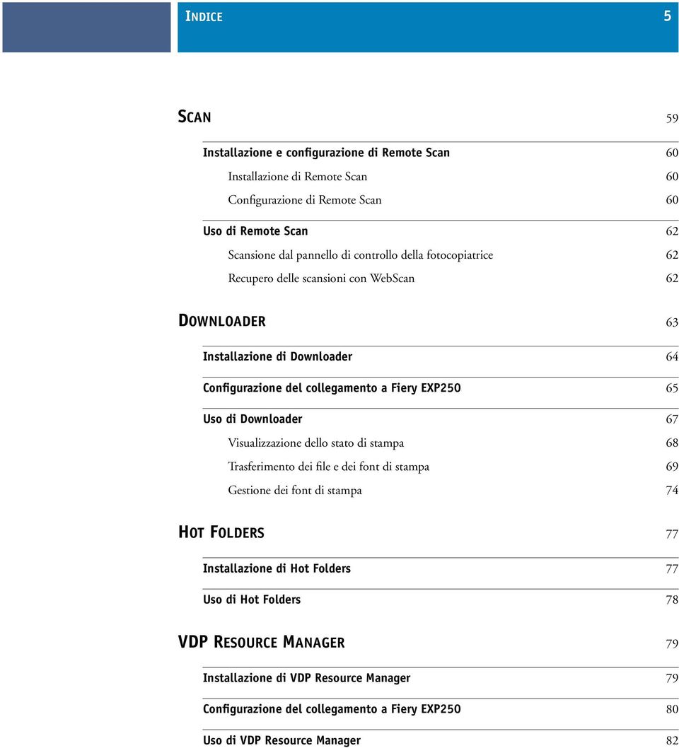 di Downloader 67 Visualizzazione dello stato di stampa 68 Trasferimento dei file e dei font di stampa 69 Gestione dei font di stampa 74 HOT FOLDERS 77 Installazione di Hot