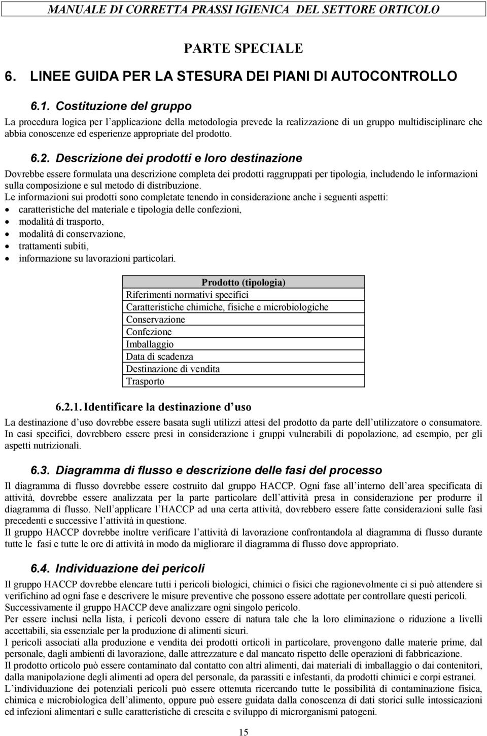 2. Descrizione dei prodotti e loro destinazione Dovrebbe essere formulata una descrizione completa dei prodotti raggruppati per tipologia, includendo le informazioni sulla composizione e sul metodo