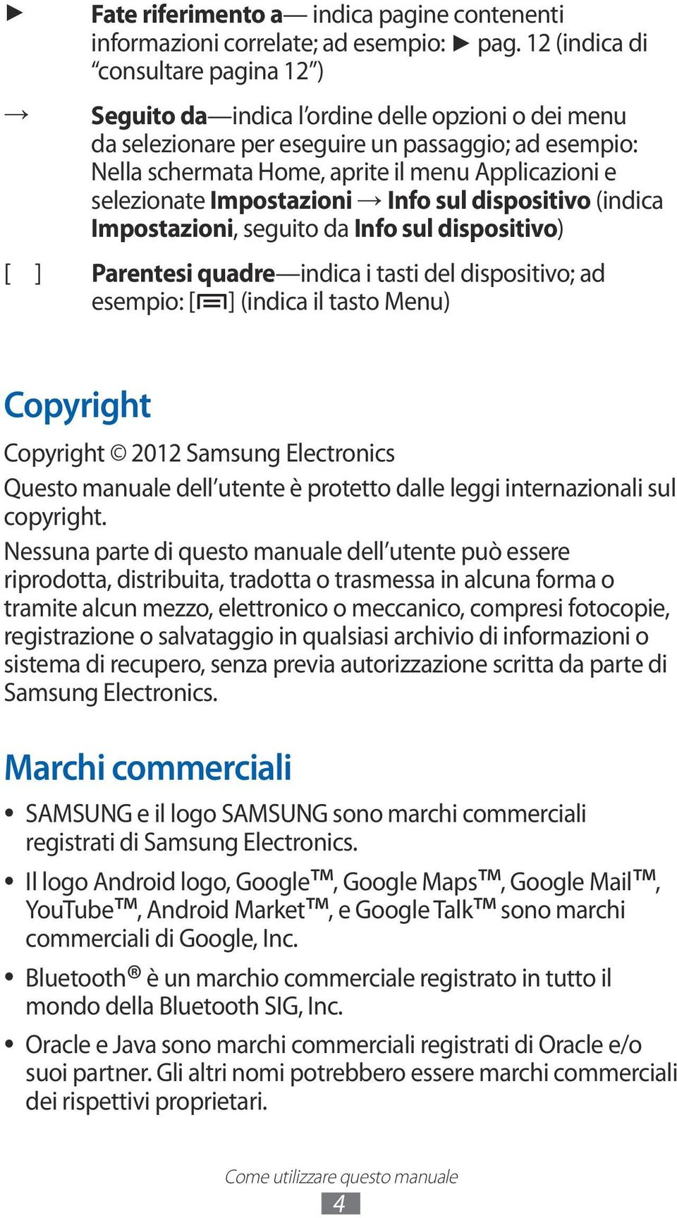 Impostazioni, seguito da Info sul dispositivo) [ ] Parentesi quadre indica i tasti del dispositivo; ad esempio: [ ] (indica il tasto Menu) Copyright Copyright 202 Samsung Electronics Questo manuale