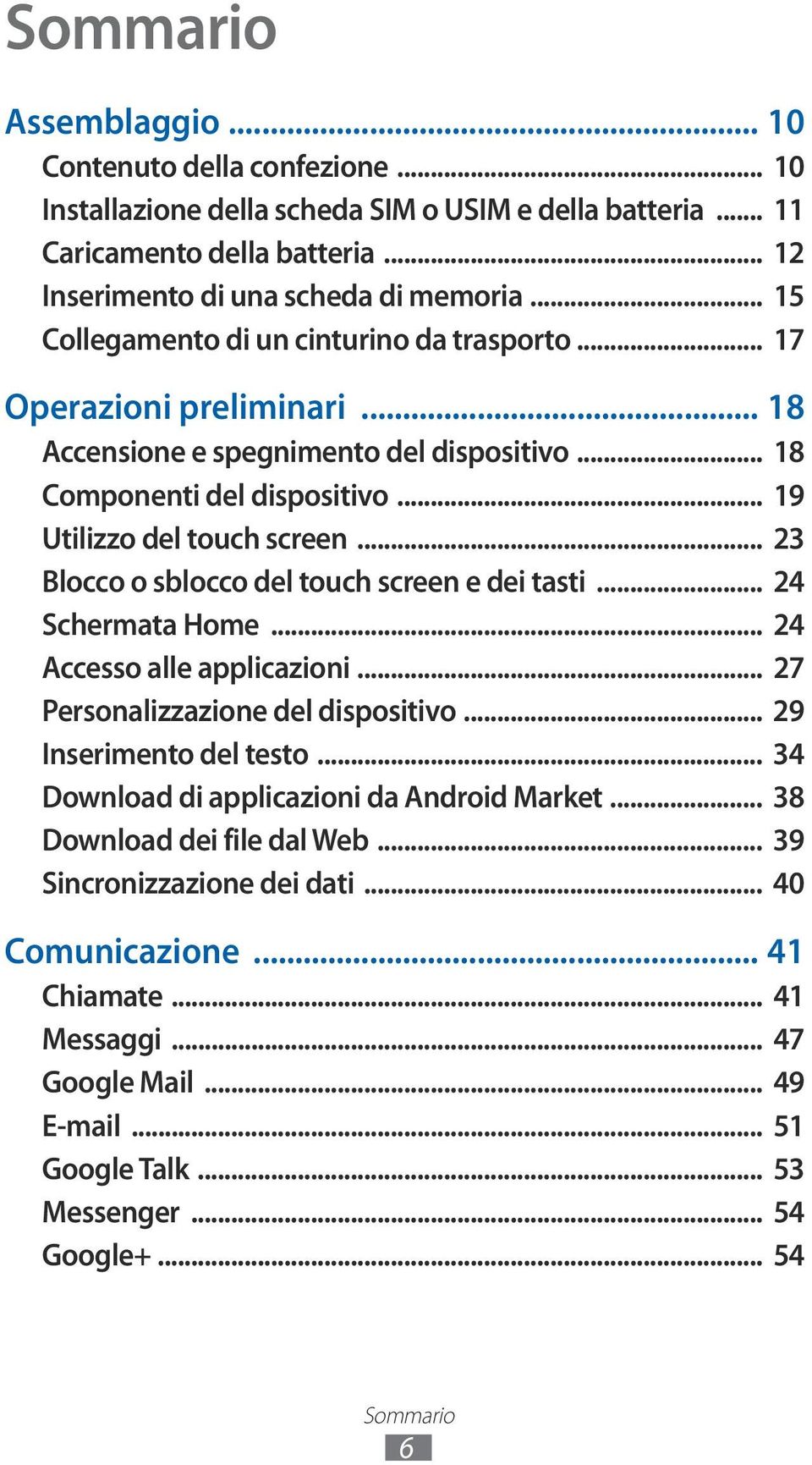 .. 23 Blocco o sblocco del touch screen e dei tasti... 24 Schermata Home... 24 Accesso alle applicazioni... 27 Personalizzazione del dispositivo... 29 Inserimento del testo.