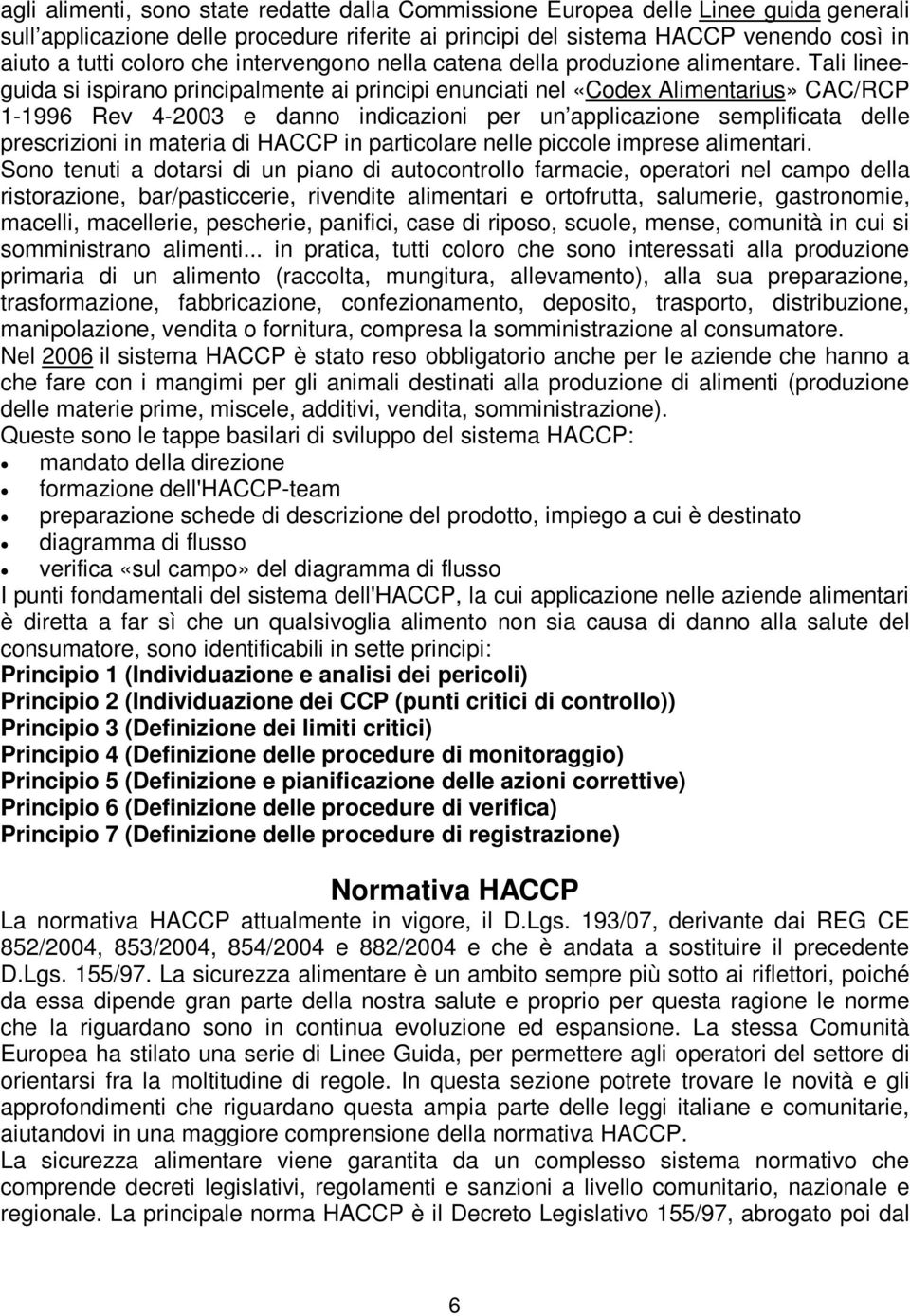 Tali lineeguida si ispirano principalmente ai principi enunciati nel «Codex Alimentarius» CAC/RCP 1-1996 Rev 4-2003 e danno indicazioni per un applicazione semplificata delle prescrizioni in materia