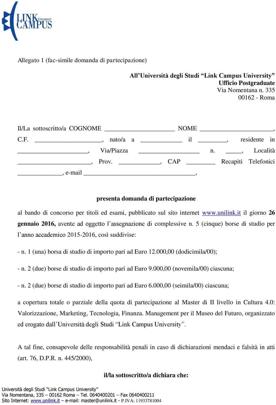 it il giorno 26 gennaio 2016, avente ad oggetto l assegnazione di complessive n. 5 (cinque) borse di studio per l anno accademico 2015-2016, così suddivise: - n.