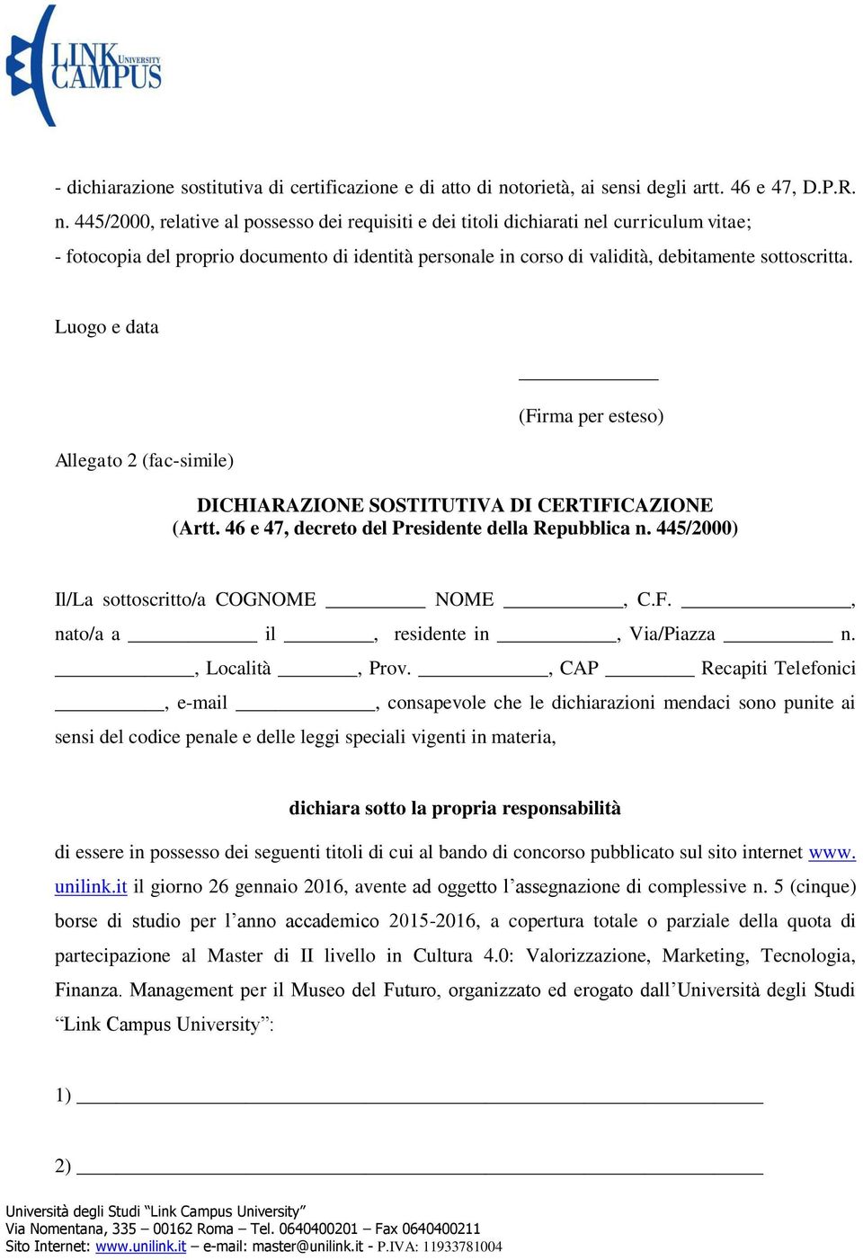 445/2000, relative al possesso dei requisiti e dei titoli dichiarati nel curriculum vitae; - fotocopia del proprio documento di identità personale in corso di validità, debitamente sottoscritta.