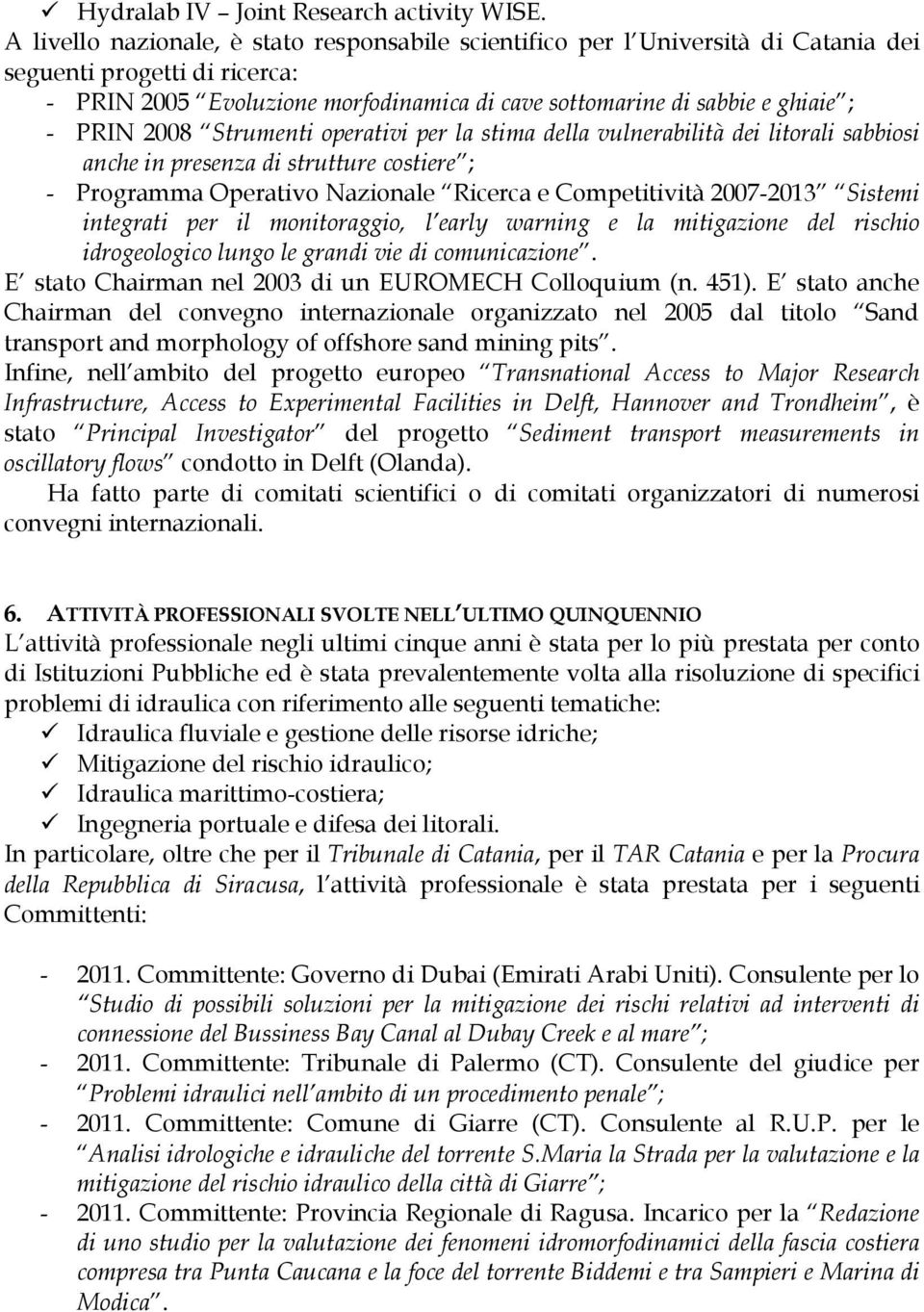 PRIN 2008 Strumenti operativi per la stima della vulnerabilità dei litorali sabbiosi anche in presenza di strutture costiere ; - Programma Operativo Nazionale Ricerca e Competitività 2007-2013