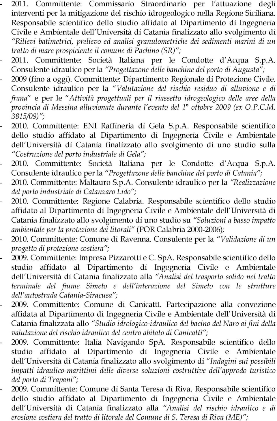 granulometriche dei sedimenti marini di un tratto di mare prospiciente il comune di Pachino (SR) ; - 2011. Committente: Società Italiana per le Condotte d Ac