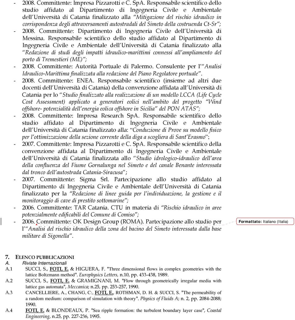 attraversamenti autostradali del Simeto della costruenda Ct-Sr ; - 2008. Committente: Dipartimento di Ingegneria Civile dell Università di Messina.