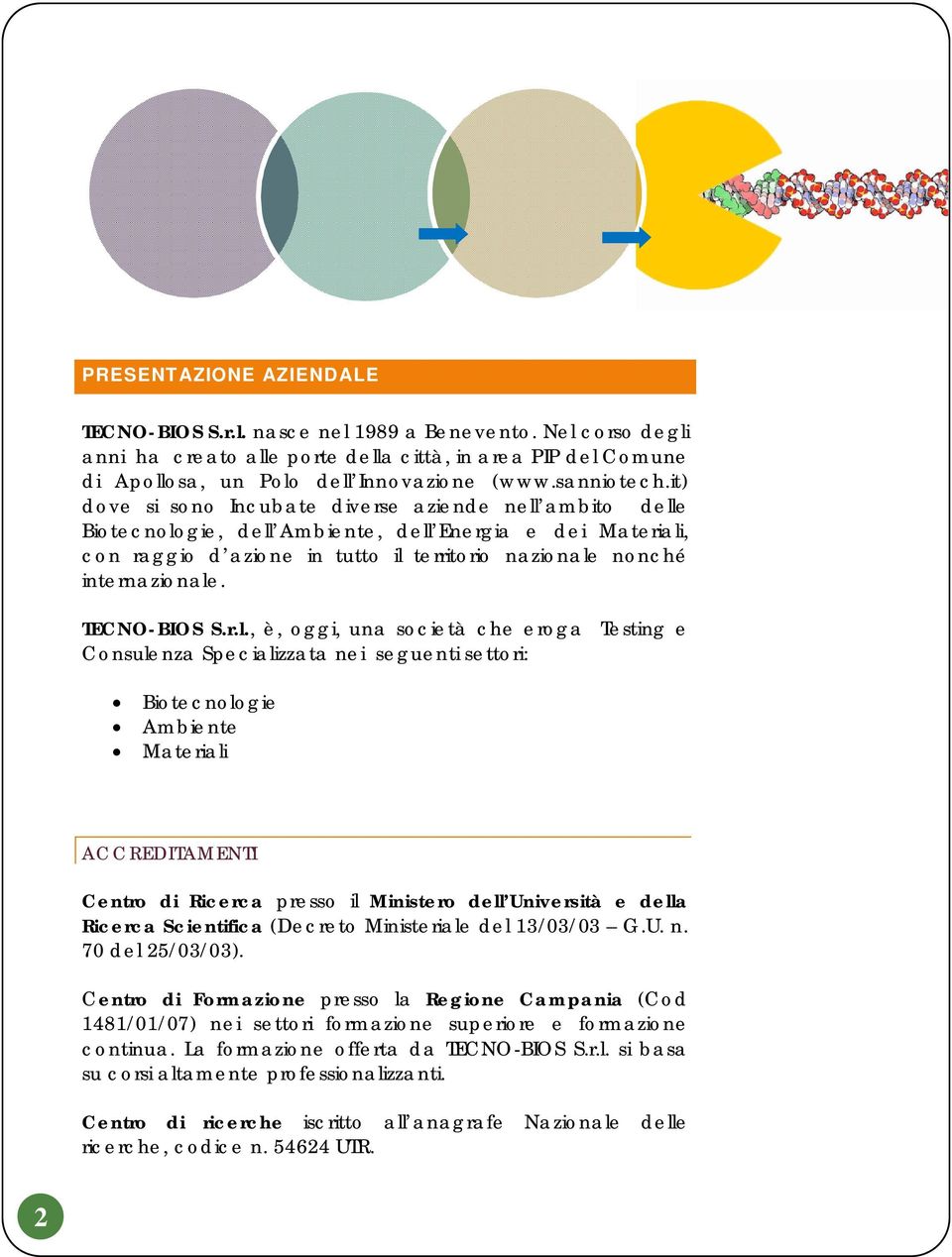 it) dove si sono Incubate diverse aziende nell ambito delle Biotecnologie, dell Ambiente, dell Energia e dei Materiali, con raggio d azione in tutto il territorio nazionale nonché internazionale.