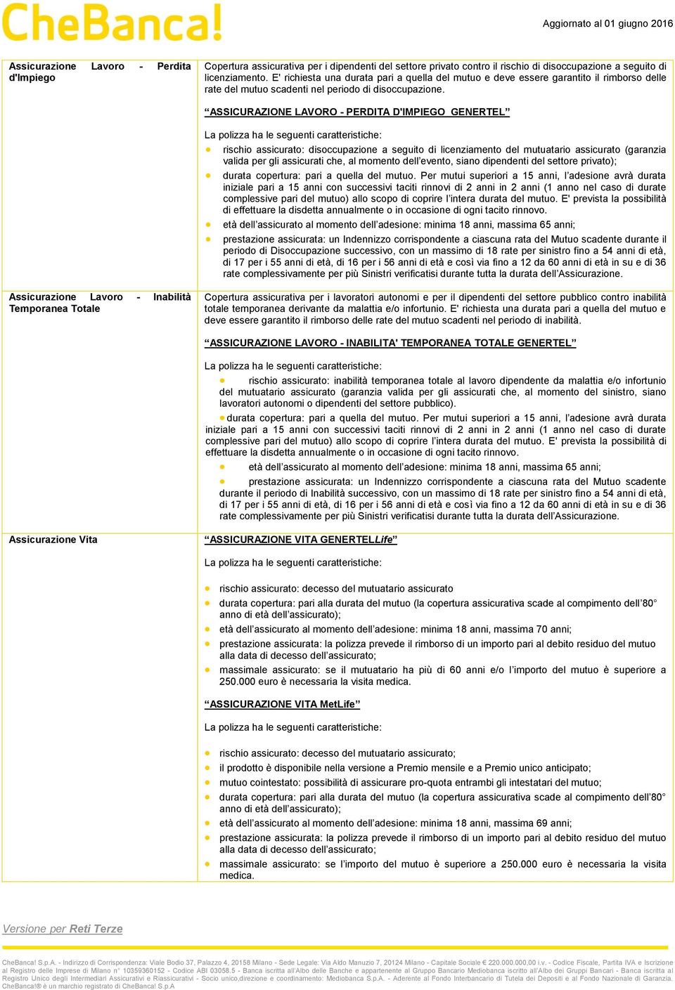 ASSICURAZIONE LAVORO - PERDITA D'IMPIEGO GENERTEL La polizza ha le seguenti caratteristiche: rischio assicurato: disoccupazione a seguito di licenziamento del mutuatario assicurato (garanzia valida