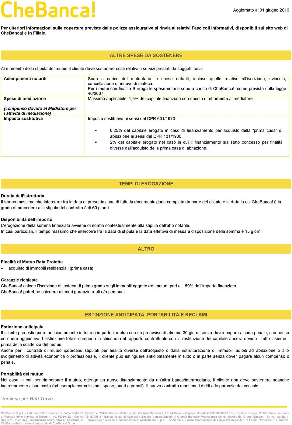 mutuatario le spese notarili, incluse quelle relative all iscrizione, svincolo, cancellazione o rinnovo di ipoteca. Per i mutui con finalità Surroga le spese notarili sono a carico di CheBanca!