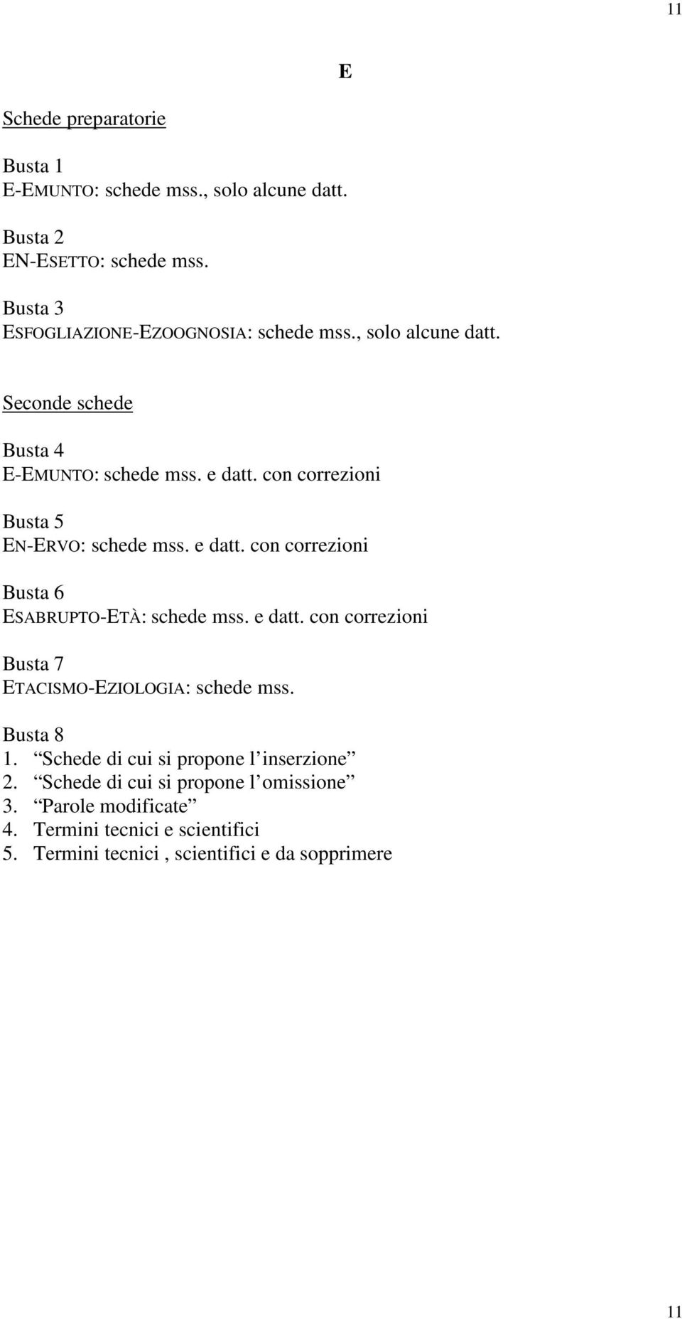 e datt. con correzioni Busta 7 ETACISMO-EZIOLOGIA: schede mss. Busta 8 1. Schede di cui si propone l inserzione 2.