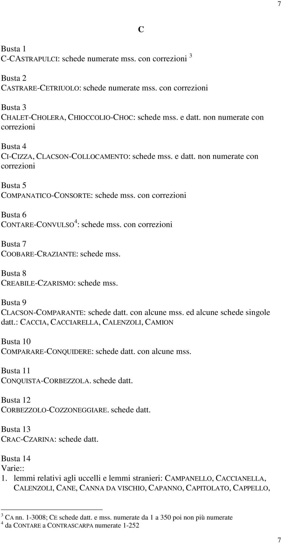 con correzioni Busta 6 CONTARE-CONVULSO 4 : schede mss. con correzioni Busta 7 COOBARE-CRAZIANTE: schede mss. Busta 8 CREABILE-CZARISMO: schede mss. Busta 9 CLACSON-COMPARANTE: schede datt.