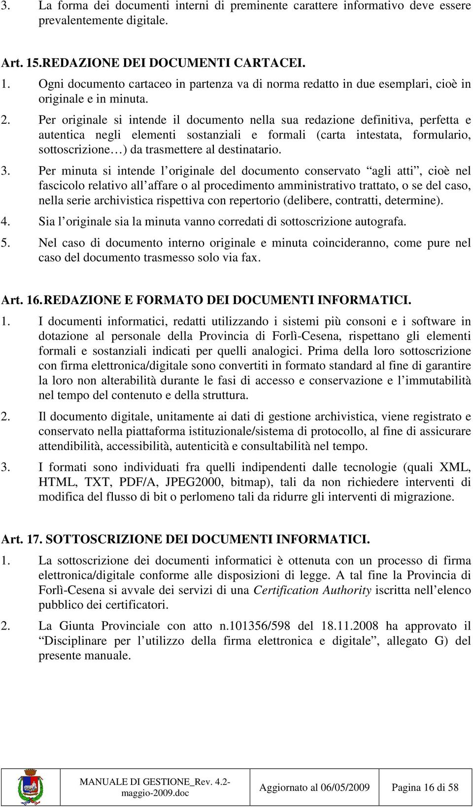 Per originale si intende il documento nella sua redazione definitiva, perfetta e autentica negli elementi sostanziali e formali (carta intestata, formulario, sottoscrizione ) da trasmettere al