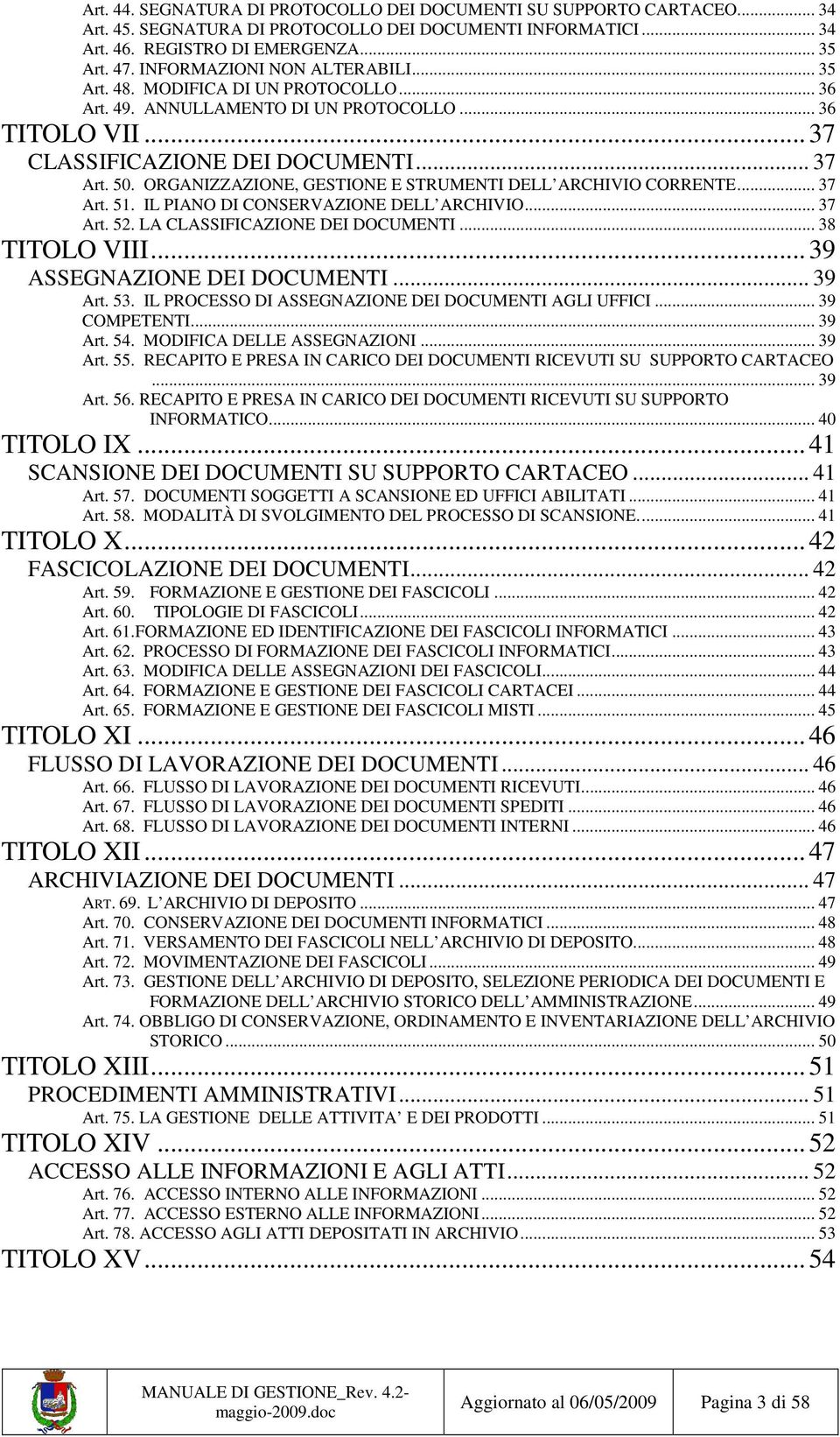 ORGANIZZAZIONE, GESTIONE E STRUMENTI DELL ARCHIVIO CORRENTE... 37 Art. 51. IL PIANO DI CONSERVAZIONE DELL ARCHIVIO... 37 Art. 52. LA CLASSIFICAZIONE DEI DOCUMENTI... 38 TITOLO VIII.