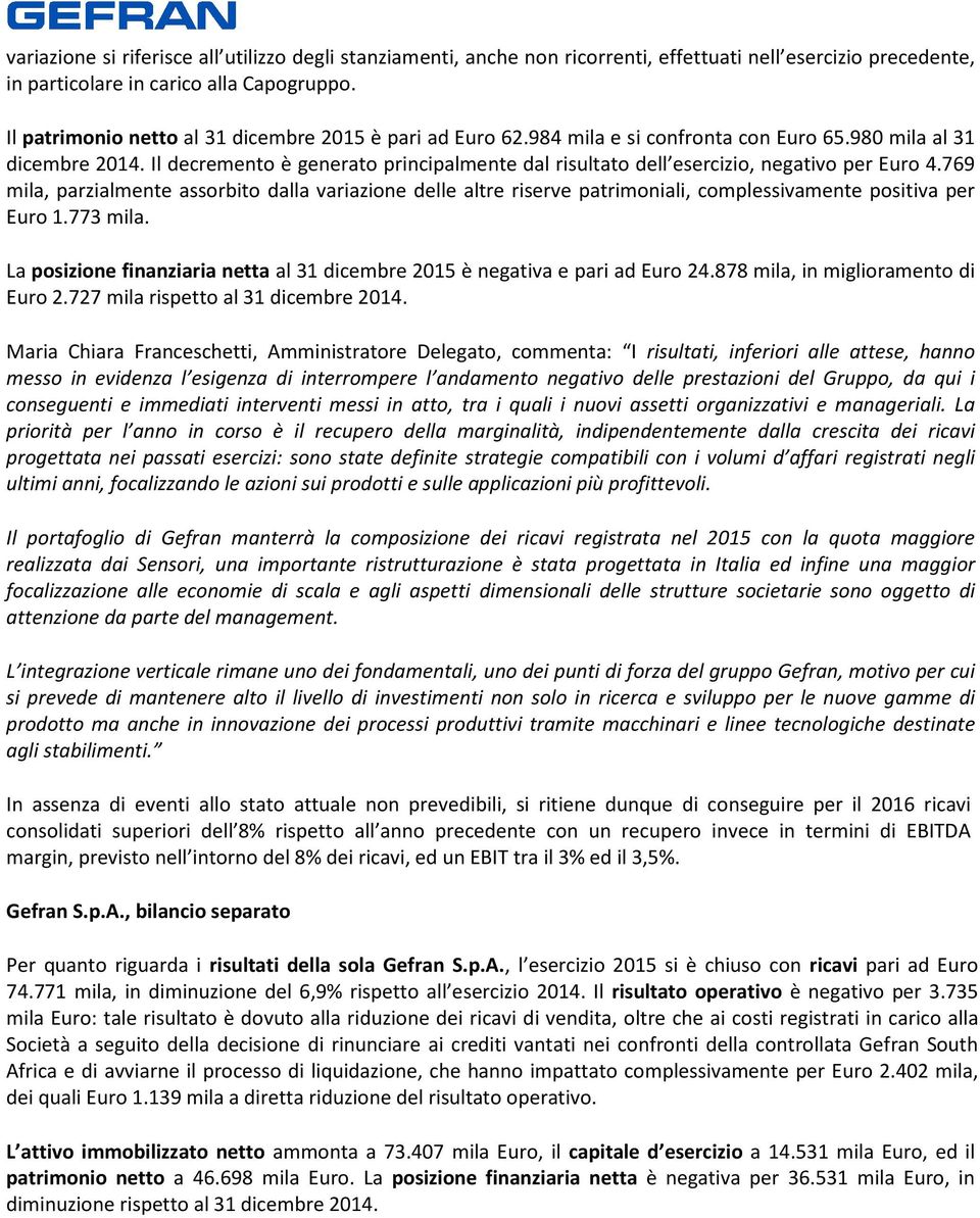 Il decremento è generato principalmente dal risultato dell esercizio, negativo per Euro 4.