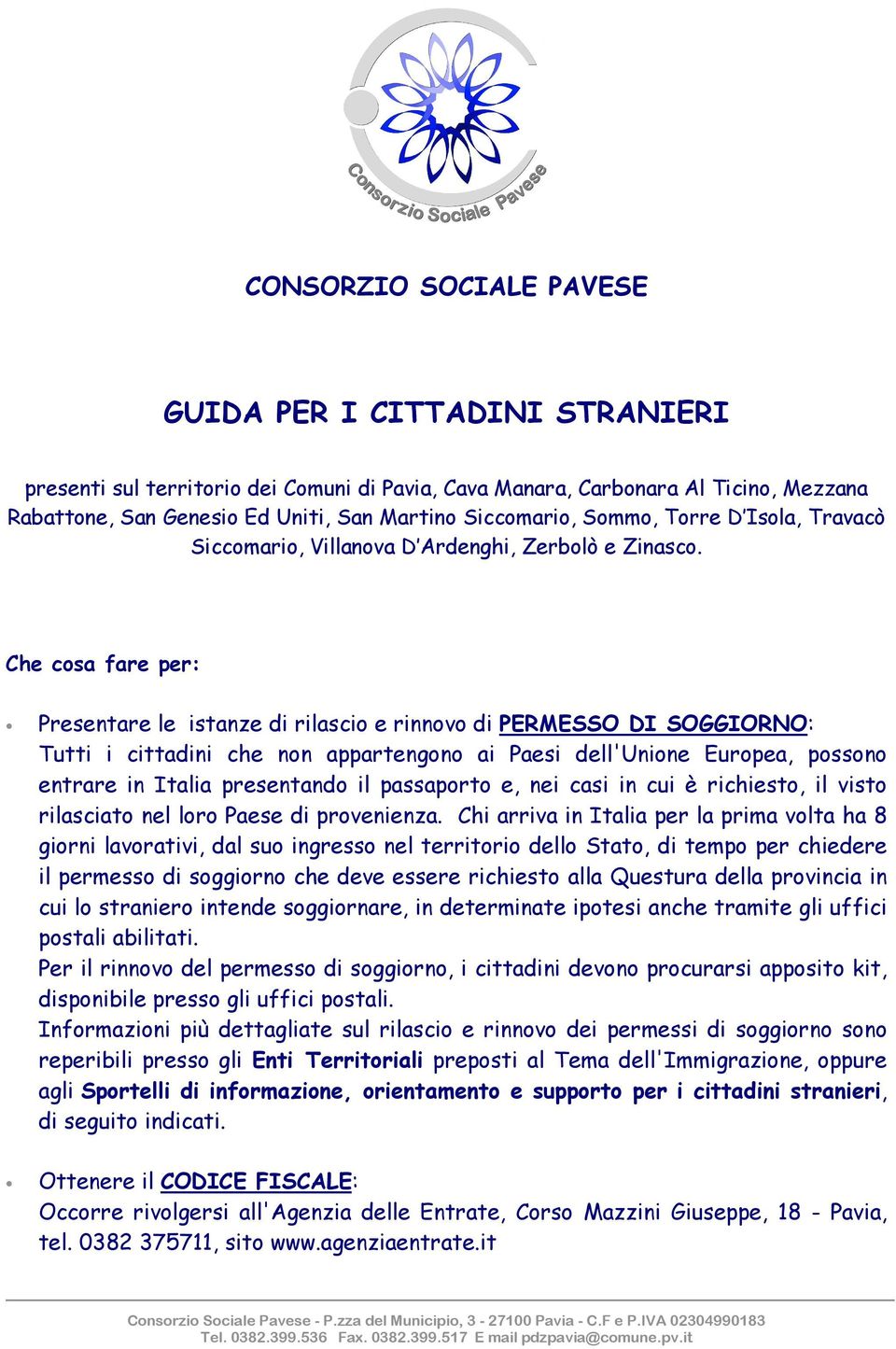 Che cosa fare per: Presentare le istanze di rilascio e rinnovo di PERMESSO DI SOGGIORNO: Tutti i cittadini che non appartengono ai Paesi dell'unione Europea, possono entrare in Italia presentando il