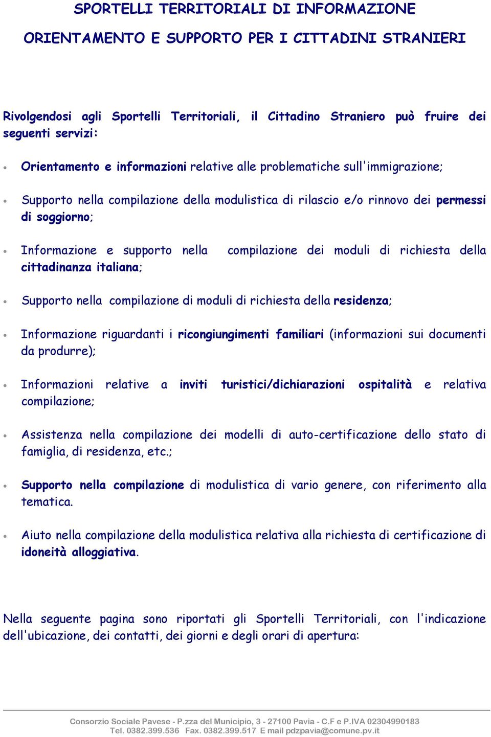 compilazione dei moduli di richiesta della cittadinanza italiana; Supporto nella compilazione di moduli di richiesta della residenza; Informazione riguardanti i ricongiungimenti familiari