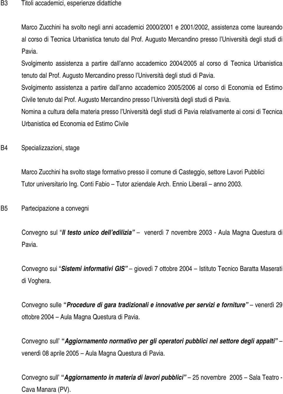 Augusto Mercandino presso l Università degli studi di Pavia. Svolgimento assistenza a partire dall anno accademico 2005/2006 al corso di Economia ed Estimo Civile tenuto dal Prof.