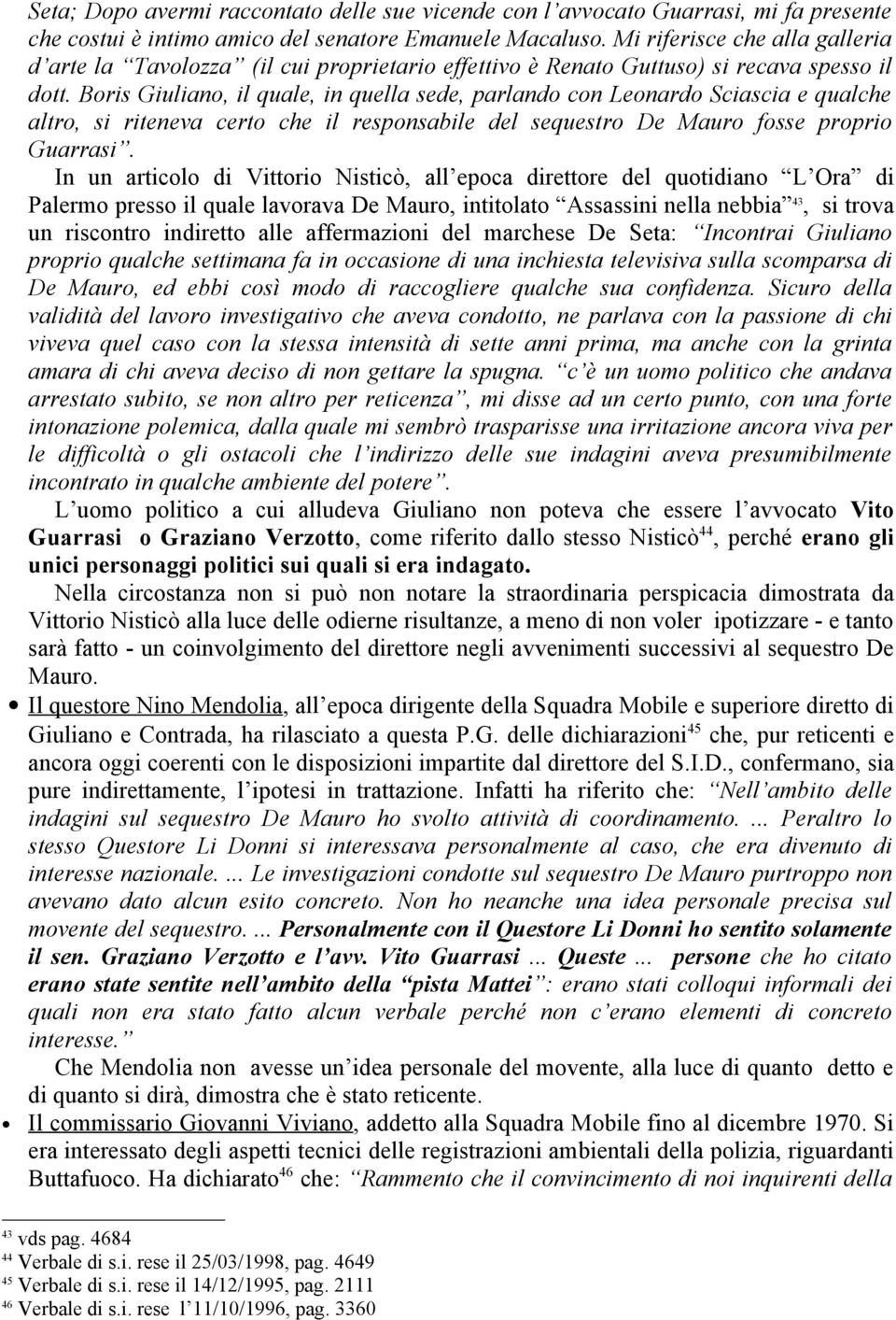 Boris Giuliano, il quale, in quella sede, parlando con Leonardo Sciascia e qualche altro, si riteneva certo che il responsabile del sequestro De Mauro fosse proprio Guarrasi.