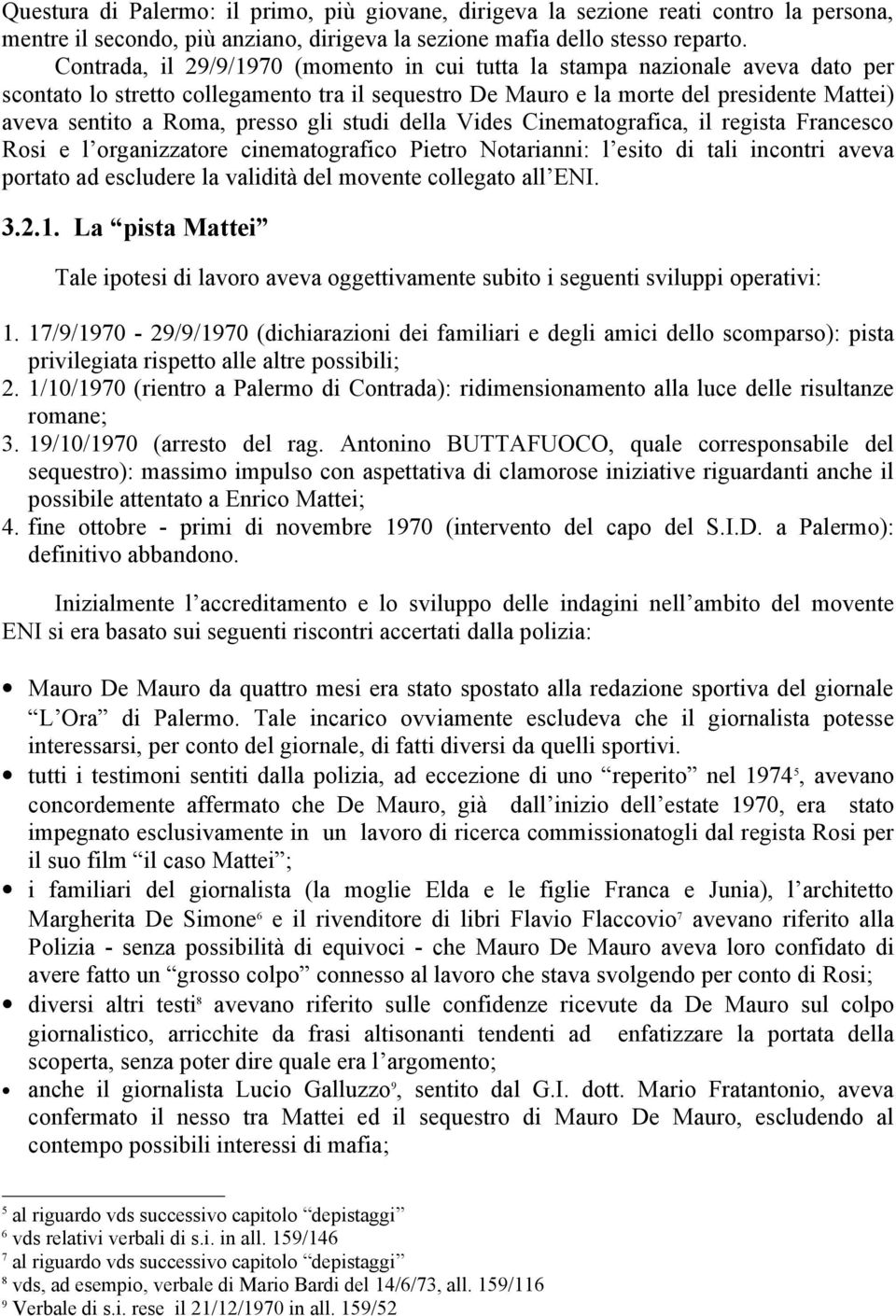 presso gli studi della Vides Cinematografica, il regista Francesco Rosi e l organizzatore cinematografico Pietro Notarianni: l esito di tali incontri aveva portato ad escludere la validità del