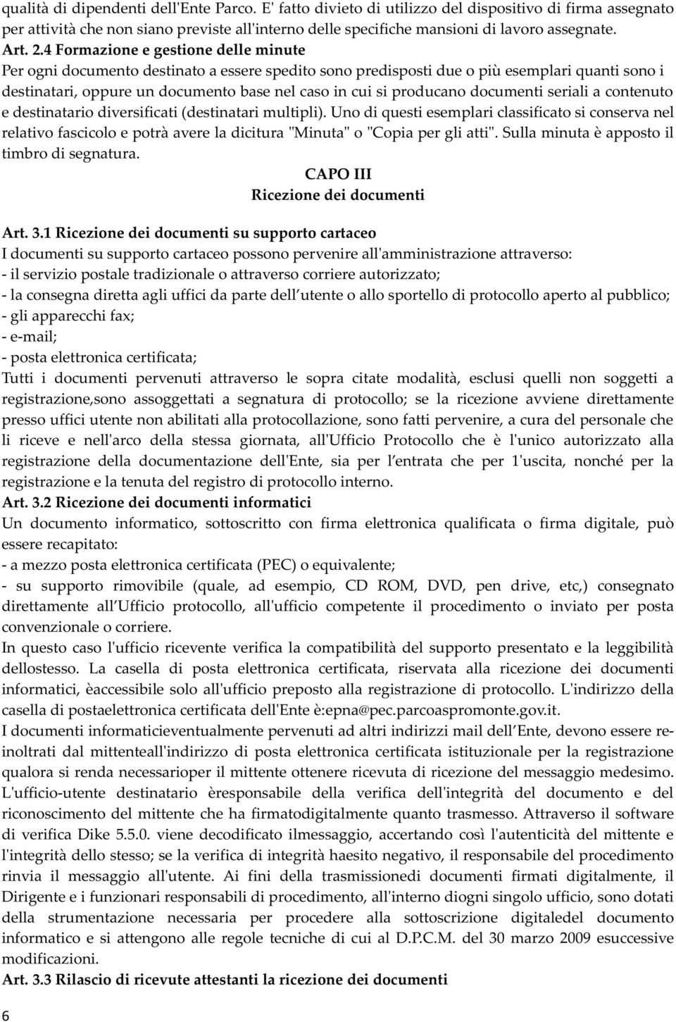 4 Formazione e gestione delle minute Per ogni documento destinato a essere spedito sono predisposti due o più esemplari quanti sono i destinatari, oppure un documento base nel caso in cui si