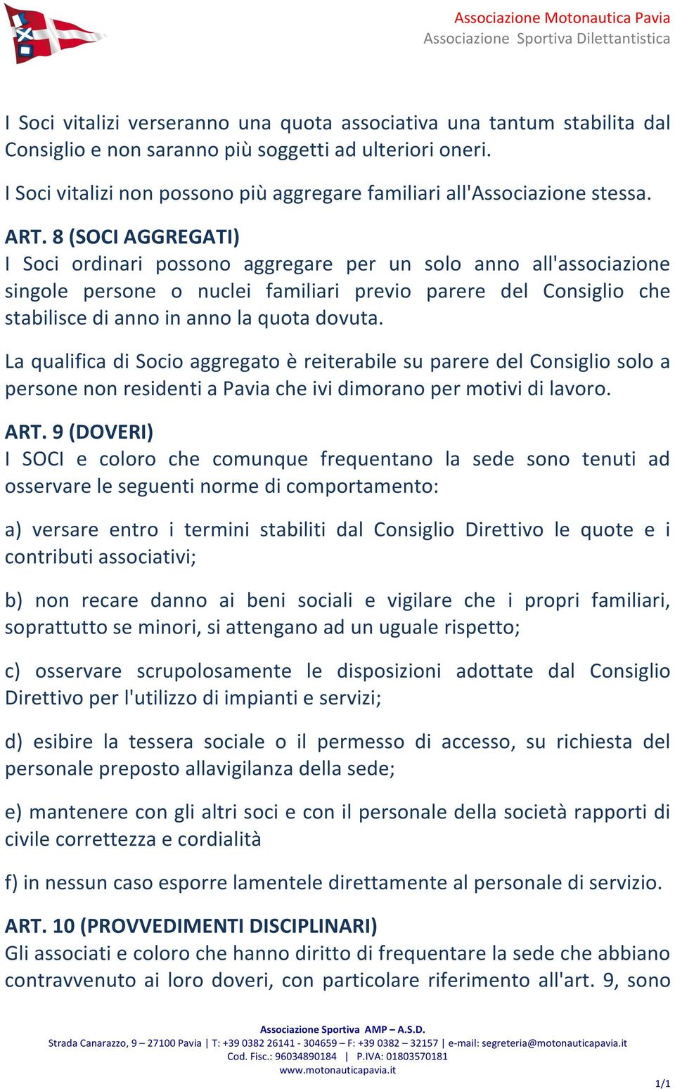 8 (SOCI AGGREGATI) I Soci ordinari possono aggregare per un solo anno all'associazione singole persone o nuclei familiari previo parere del Consiglio che stabilisce di anno in anno la quota dovuta.