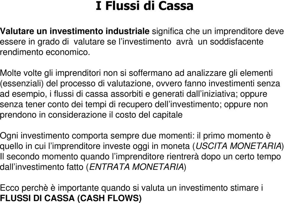 dall iniziativa; oppure senza tener conto dei tempi di recupero dell investimento; oppure non prendono in considerazione il costo del capitale Ogni investimento comporta sempre due momenti: il primo