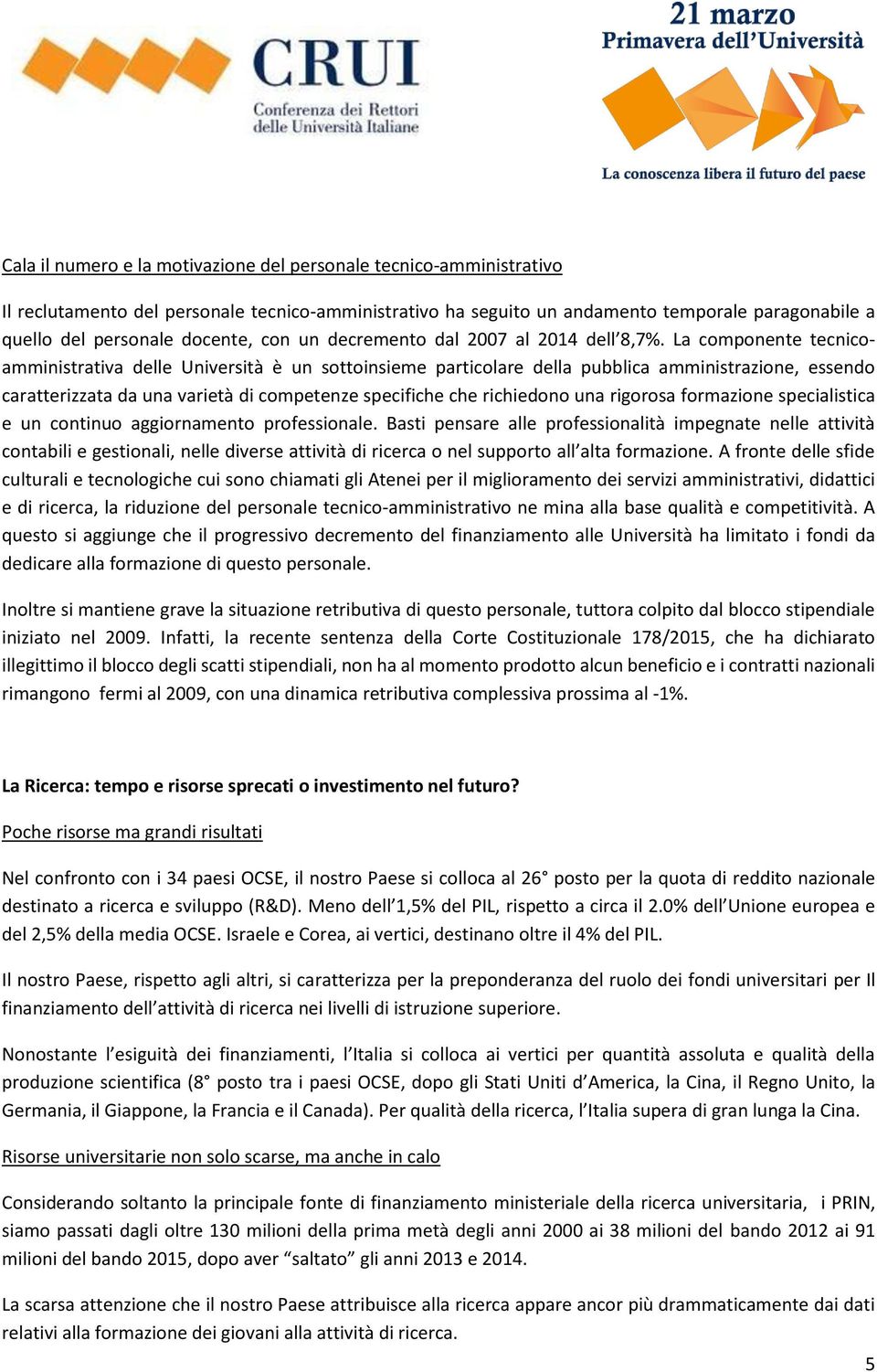 La componente tecnicoamministrativa delle Università è un sottoinsieme particolare della pubblica amministrazione, essendo caratterizzata da una varietà di competenze specifiche che richiedono una