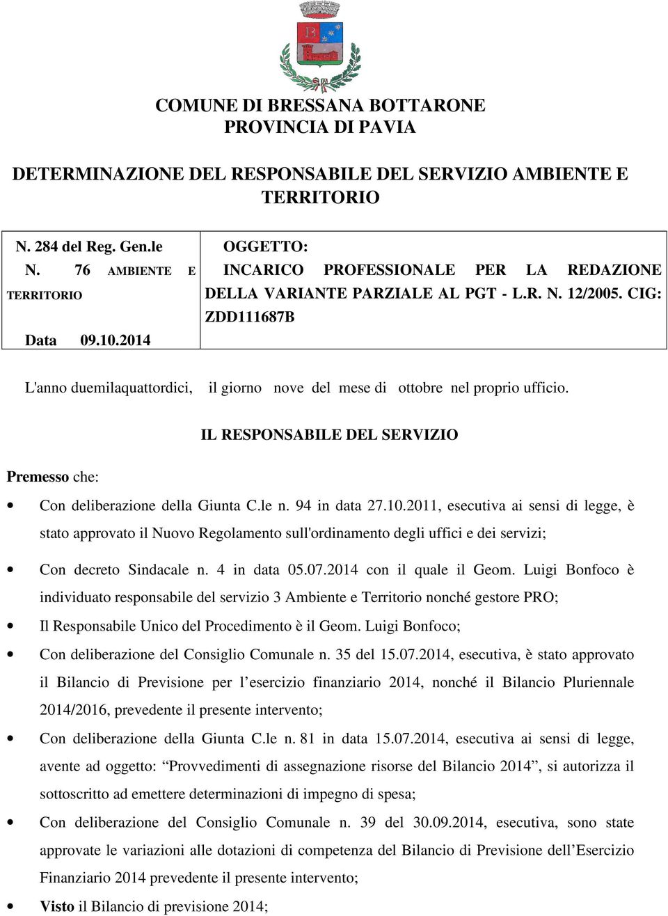 CIG: ZDD111687B L'anno duemilaquattordici, il giorno nove del mese di ottobre nel proprio ufficio. IL RESPONSABILE DEL SERVIZIO Premesso che: Con deliberazione della Giunta C.le n. 94 in data 27.10.