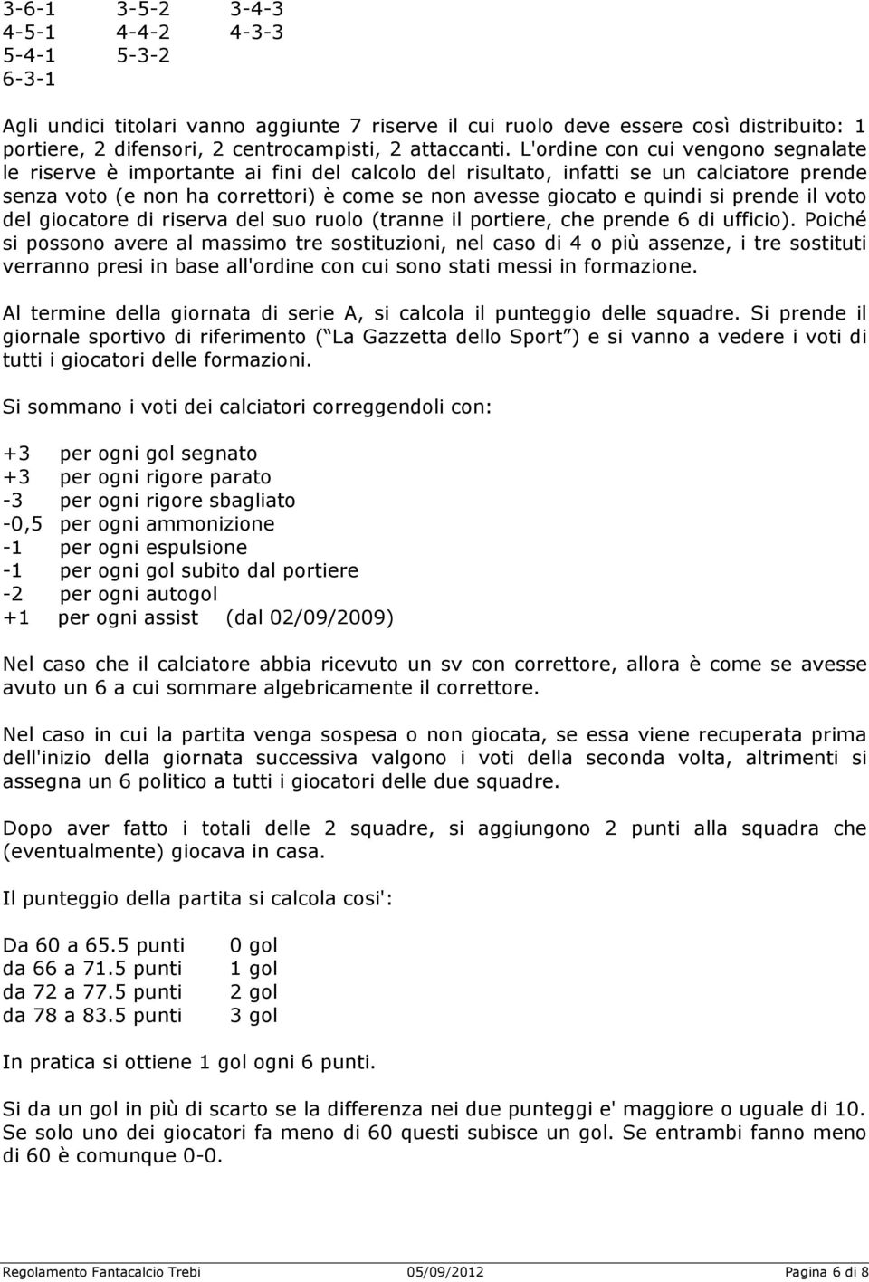 prende il voto del giocatore di riserva del suo ruolo (tranne il portiere, che prende 6 di ufficio).