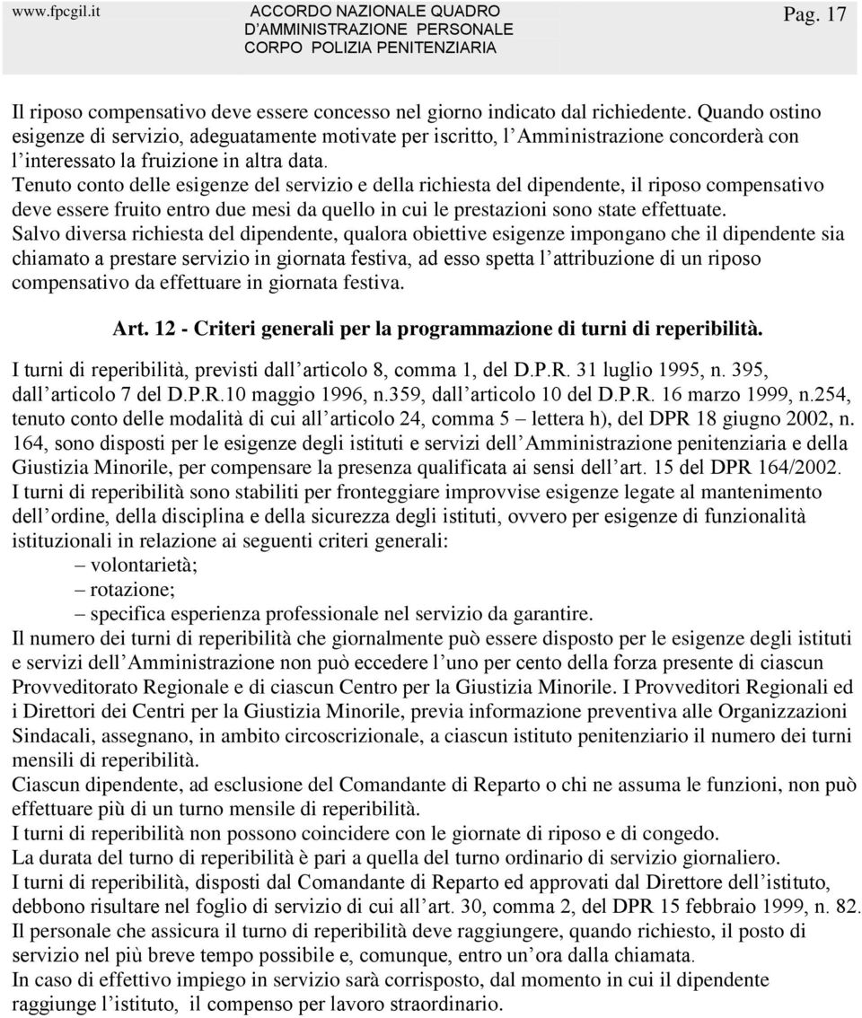 Tenuto conto delle esigenze del servizio e della richiesta del dipendente, il riposo compensativo deve essere fruito entro due mesi da quello in cui le prestazioni sono state effettuate.