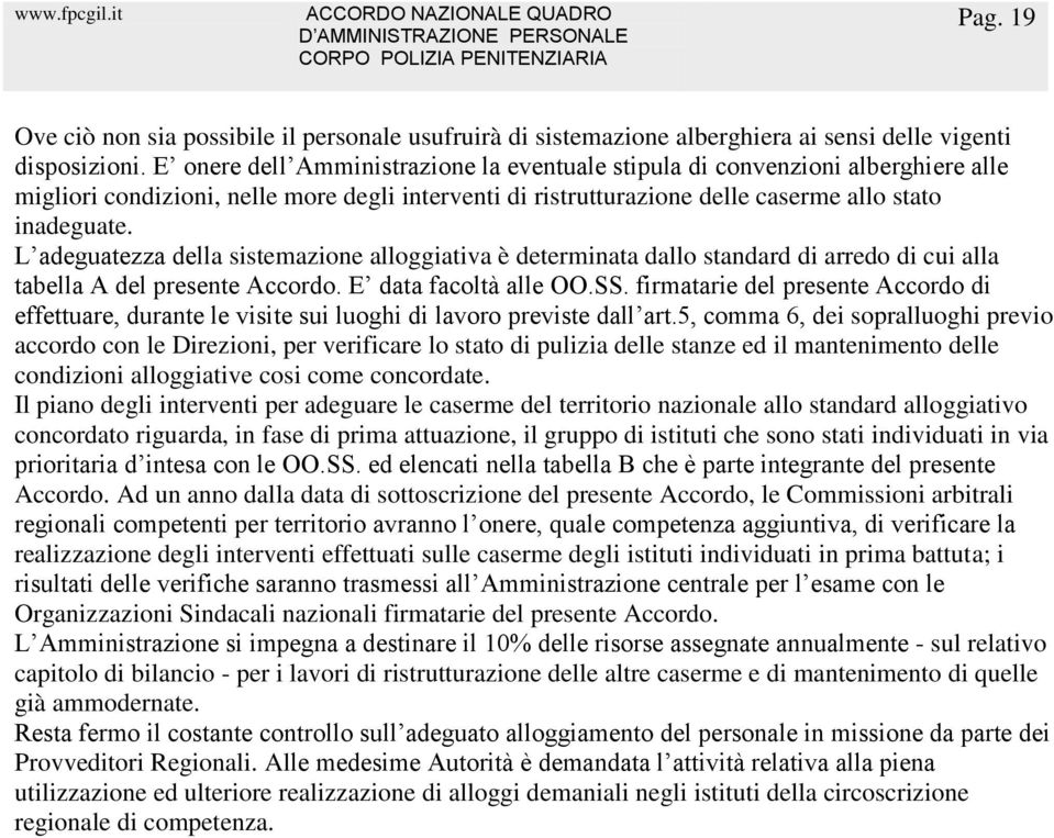 L adeguatezza della sistemazione alloggiativa è determinata dallo standard di arredo di cui alla tabella A del presente Accordo. E data facoltà alle OO.SS.