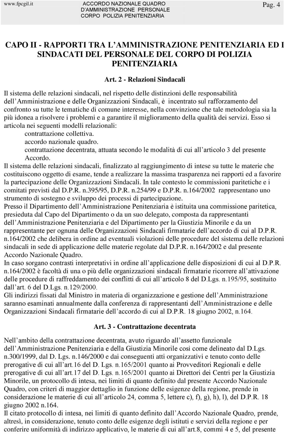 del confronto su tutte le tematiche di comune interesse, nella convinzione che tale metodologia sia la più idonea a risolvere i problemi e a garantire il miglioramento della qualità dei servizi.