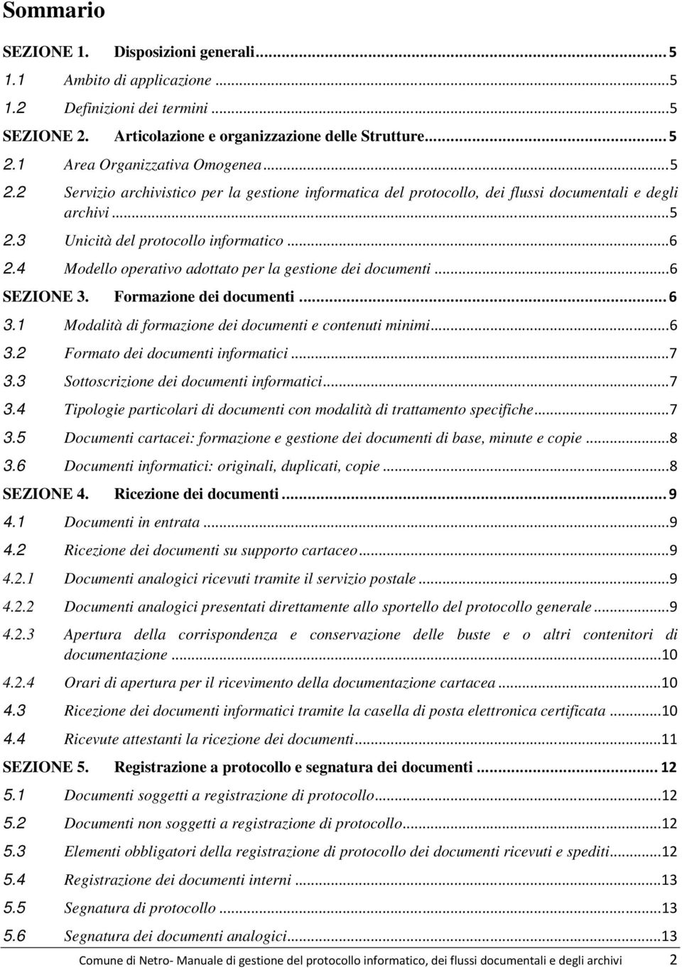 4 Modello operativo adottato per la gestione dei documenti...6 SEZIONE 3. Formazione dei documenti...6 3.1 Modalità di formazione dei documenti e contenuti minimi...6 3.2 Formato dei documenti informatici.