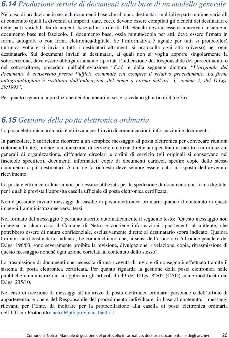 Gli elenchi devono essere conservati insieme al documento base nel fascicolo. Il documento base, ossia minuta/copia per atti, deve essere firmato in forma autografa o con firma elettronica/digitale.