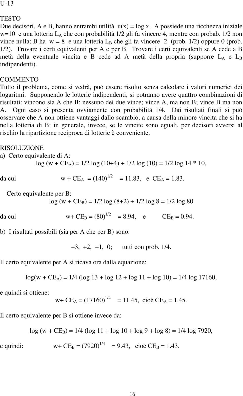 Trovare i certi equivalenti se A cede a B metà della eventuale vincita e B cede ad A metà della propria (supporre L A e L B indipendenti).