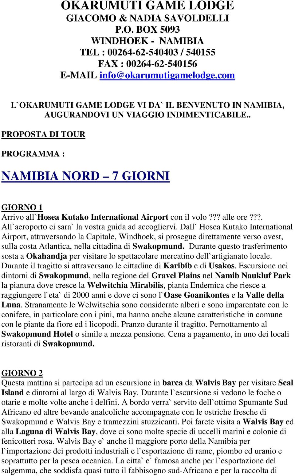 . PROPOSTA DI TOUR PROGRAMMA : NAMIBIA NORD 7 GIORNI GIORNO 1 Arrivo all`hosea Kutako International Airport con il volo??? alle ore???. All`aeroporto ci sara` la vostra guida ad accogliervi.