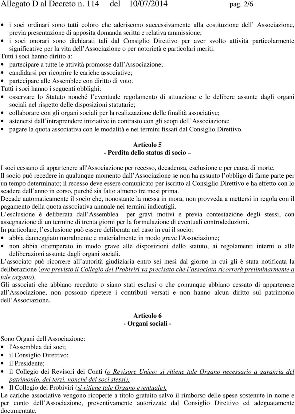 dichiarati tali dal Consiglio Direttivo per aver svolto attività particolarmente significative per la vita dell Associazione o per notorietà e particolari meriti.