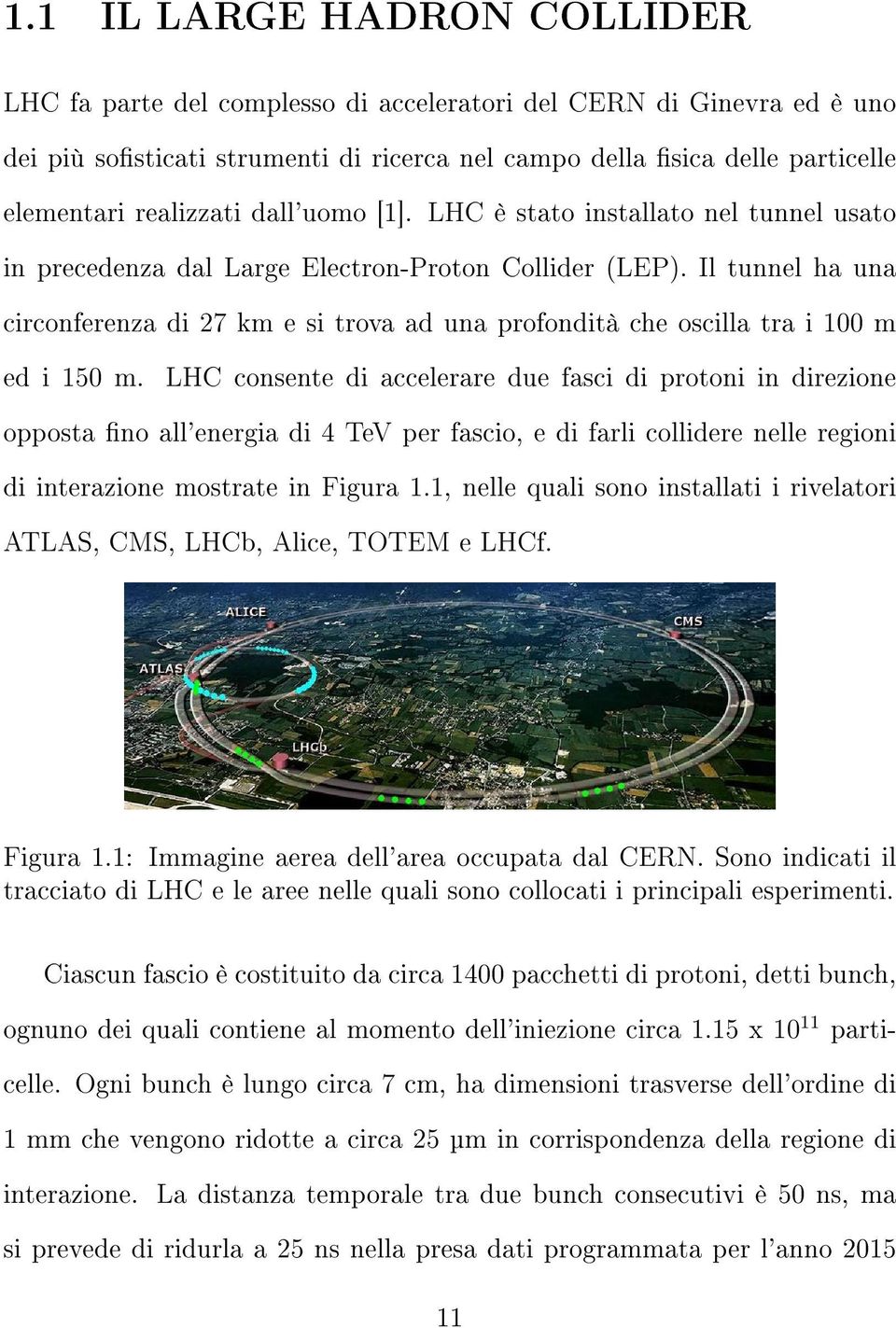 Il tunnel ha una circonferenza di 27 km e si trova ad una profondità che oscilla tra i 100 m ed i 150 m.