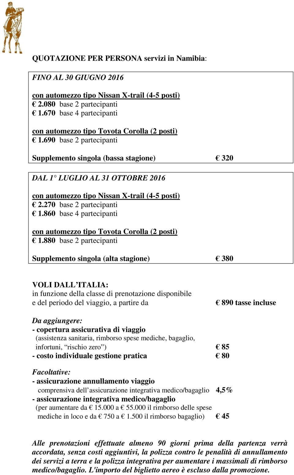 690 base 2 partecipanti Supplemento singola (bassa stagione) 320 DAL 1 LUGLIO AL 31 OTTOBRE 2016 con automezzo tipo Nissan X-trail (4-5 posti) 2.270 base 2 partecipanti 1.