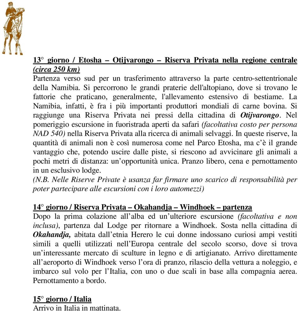 La Namibia, infatti, è fra i più importanti produttori mondiali di carne bovina. Si raggiunge una Riserva Privata nei pressi della cittadina di Otijvarongo.