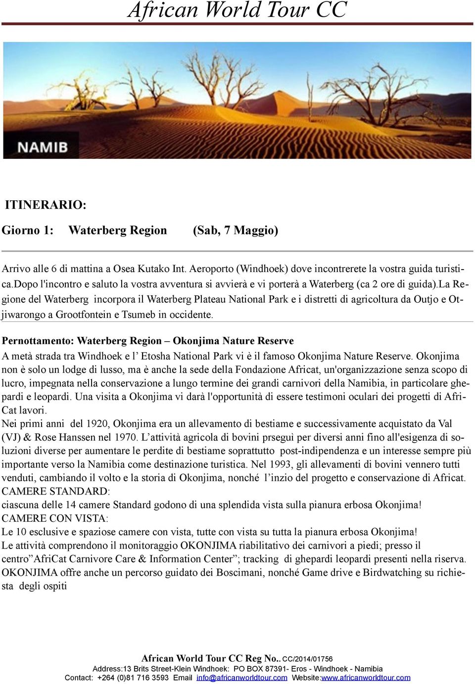 la Regione del Waterberg incorpora il Waterberg Plateau National Park e i distretti di agricoltura da Outjo e Otjiwarongo a Grootfontein e Tsumeb in occidente.