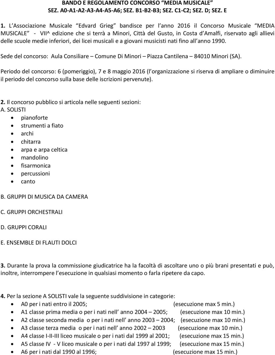 delle scuole medie inferiori, dei licei musicali e a giovani musicisti nati fino all anno 1990. Sede del concorso: Aula Consiliare Comune Di Minori Piazza Cantilena 84010 Minori (SA).