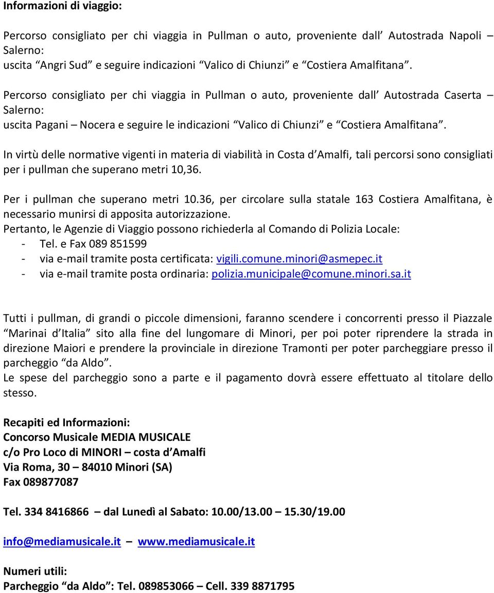 In virtù delle normative vigenti in materia di viabilità in Costa d Amalfi, tali percorsi sono consigliati per i pullman che superano metri 10,36. Per i pullman che superano metri 10.