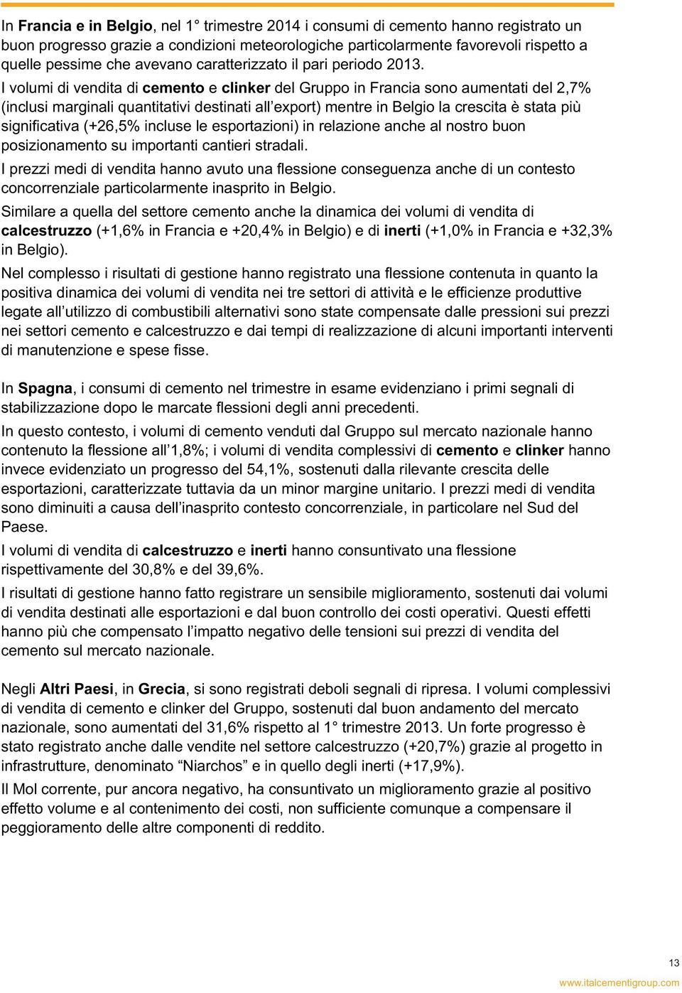 I volumi di vendita di cemento e clinker del Gruppo in Francia sono aumentati del 2,7% (inclusi marginali quantitativi destinati all export) mentre in Belgio la crescita è stata più significativa