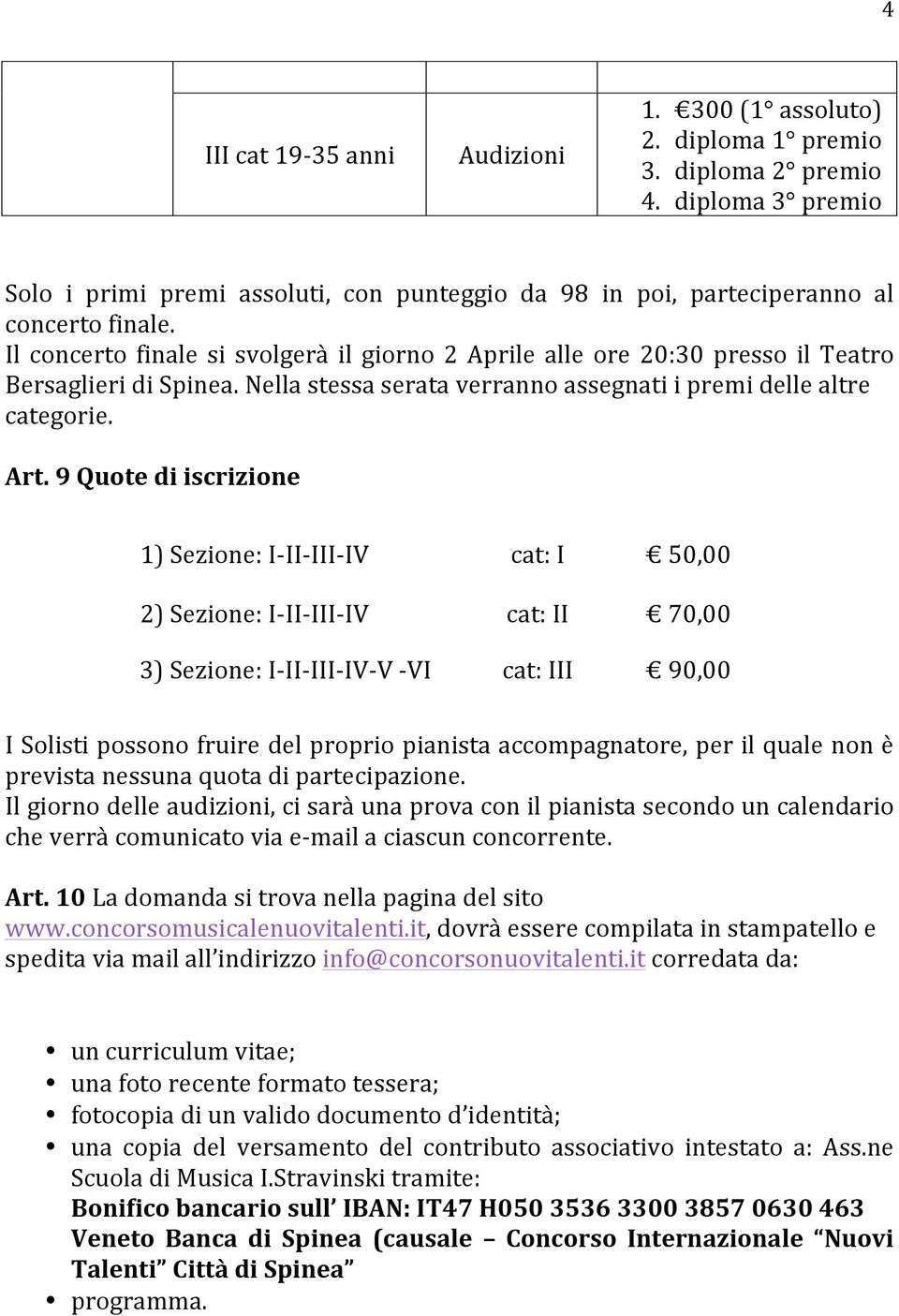 9 Quote di iscrizione 1) Sezione: I-II-III-IV cat: I 50,00 2) Sezione: I-II-III-IV cat: II 70,00 3) Sezione: I-II-III-IV-V -VI cat: III 90,00 I Solisti possono fruire del proprio pianista