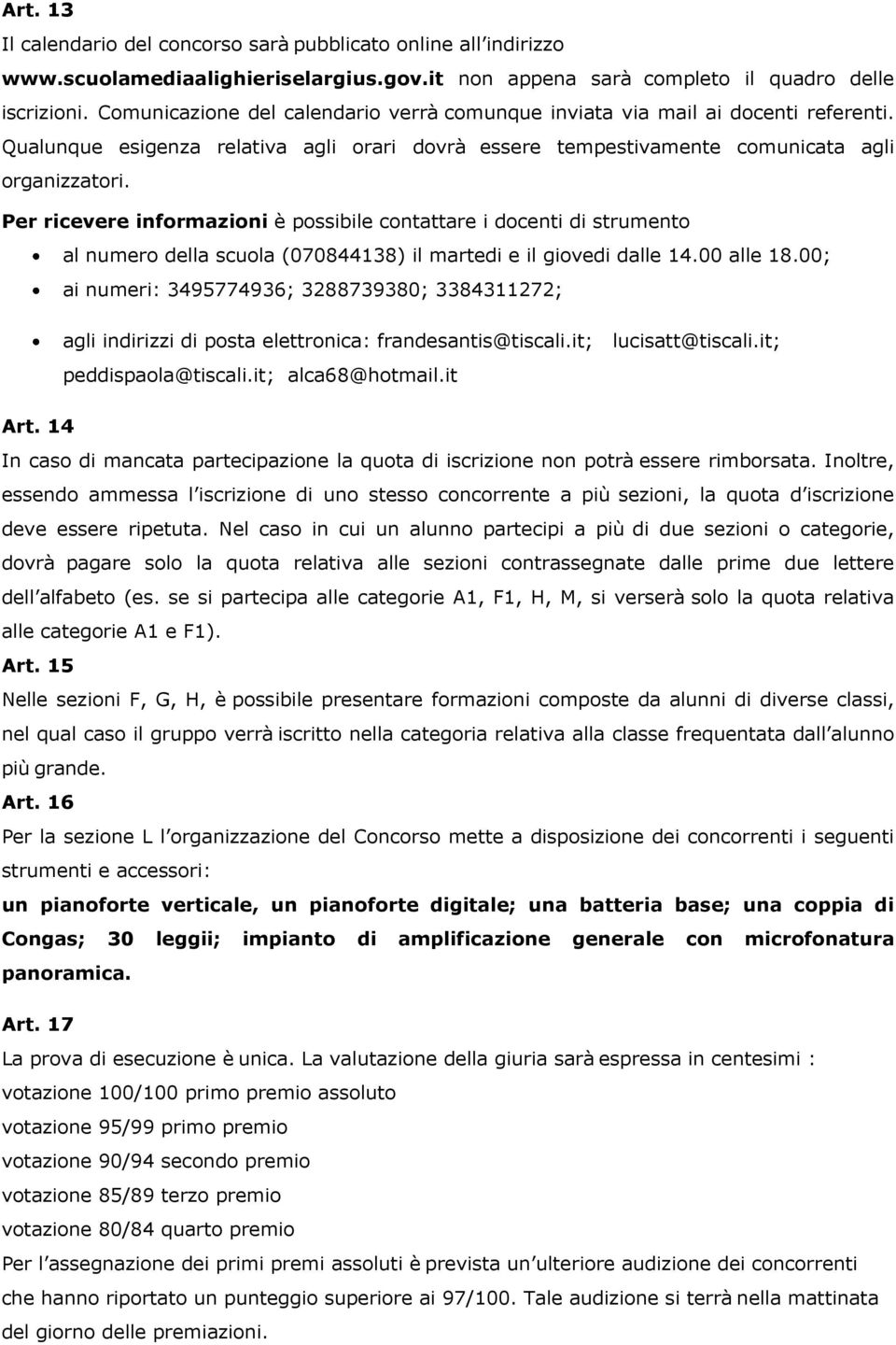 Per ricevere informazioni è possibile contattare i docenti di strumento al numero della scuola (070844138) il martedi e il giovedi dalle 14.00 alle 18.