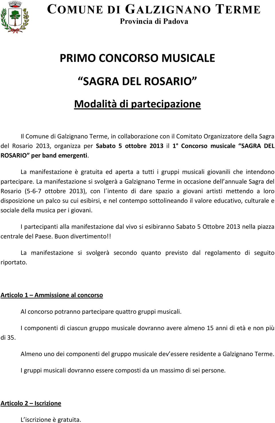 La manifestazione si svolgerà a Galzignano Terme in occasione dell annuale Sagra del Rosario (5-6-7 ottobre 2013), con l intento di dare spazio a giovani artisti mettendo a loro disposizione un palco