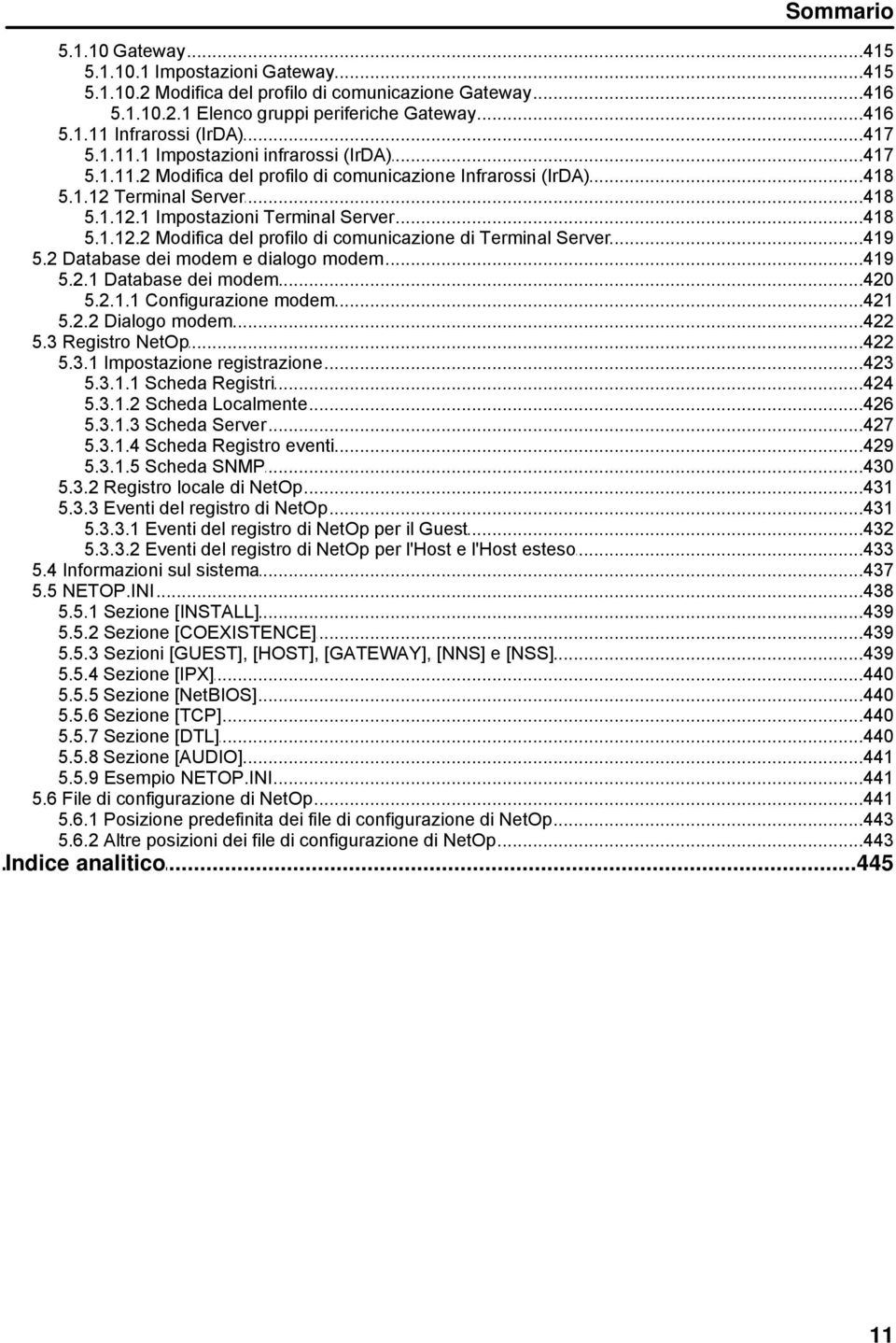 1.12.2...419 Modifica del profilo di comunicazione di Terminal Server 5.2 Database...419 dei modem e dialogo modem 5.2.1 Database...420 dei modem 5.2.1.1...421 Configurazione modem 5.2.2 Dialogo.