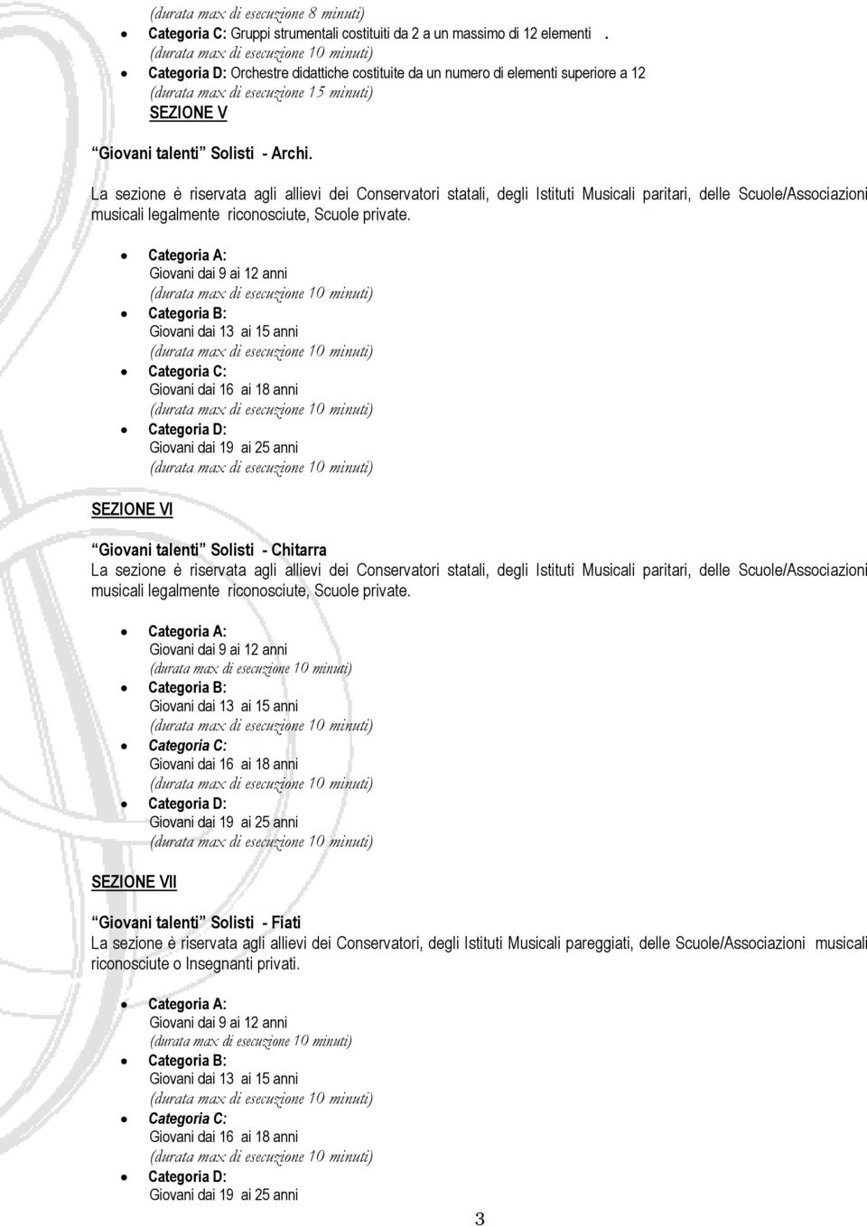La sezione è riservata agli allievi dei Conservatori statali, degli Istituti Musicali paritari, delle Scuole/Associazioni musicali legalmente riconosciute, Scuole private.